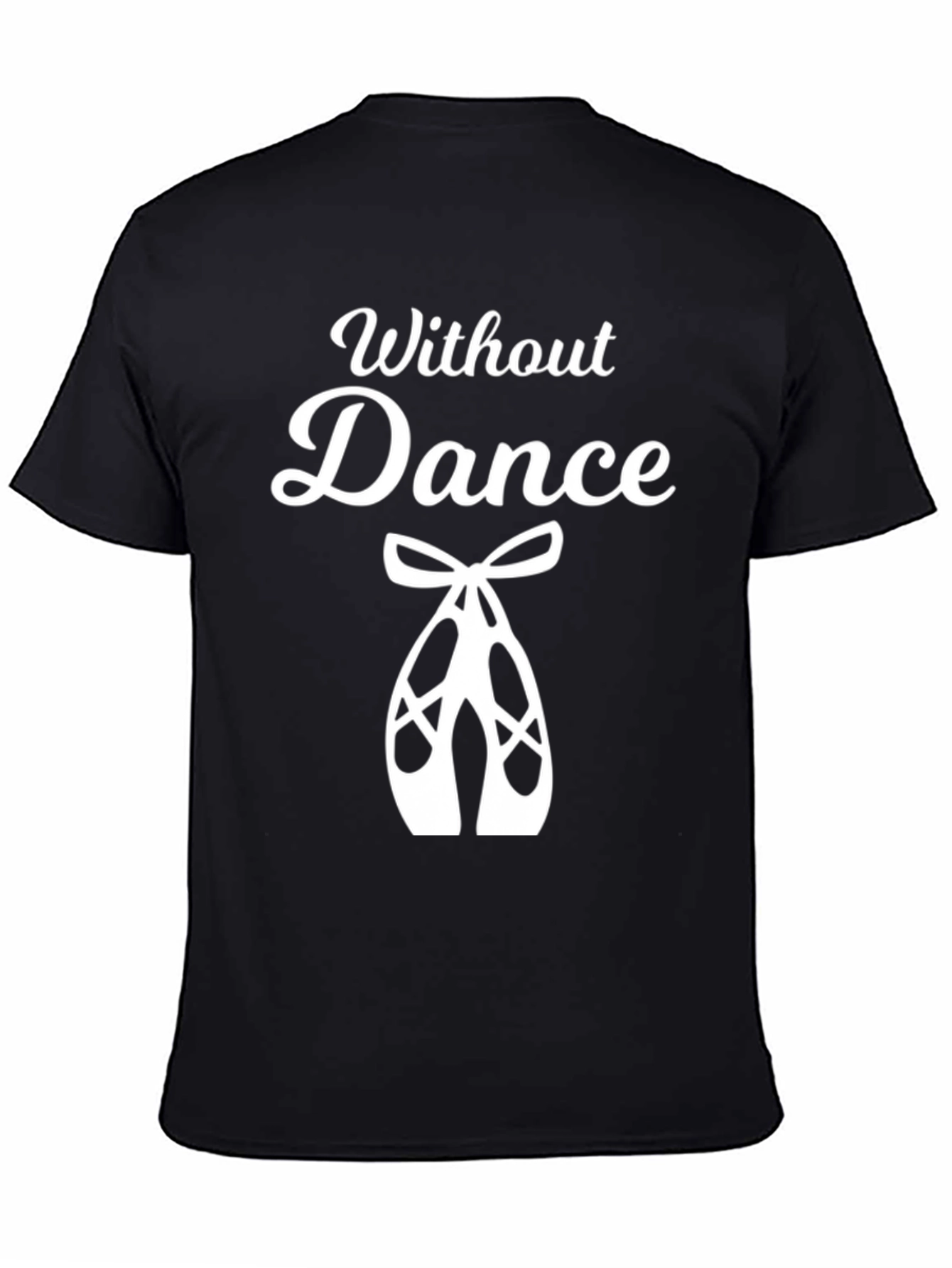 Without Dance T-Shirt - Ballet Dancer Gift