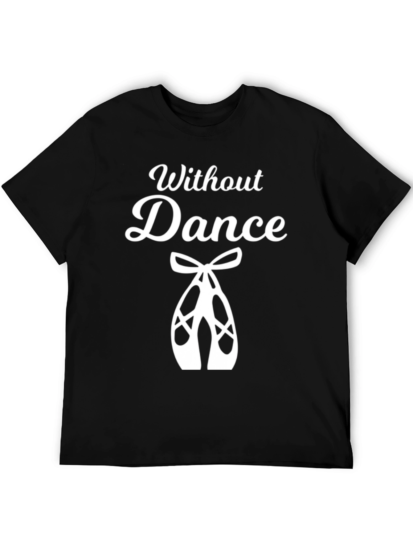 Without Dance T-Shirt - Ballet Dancer Gift