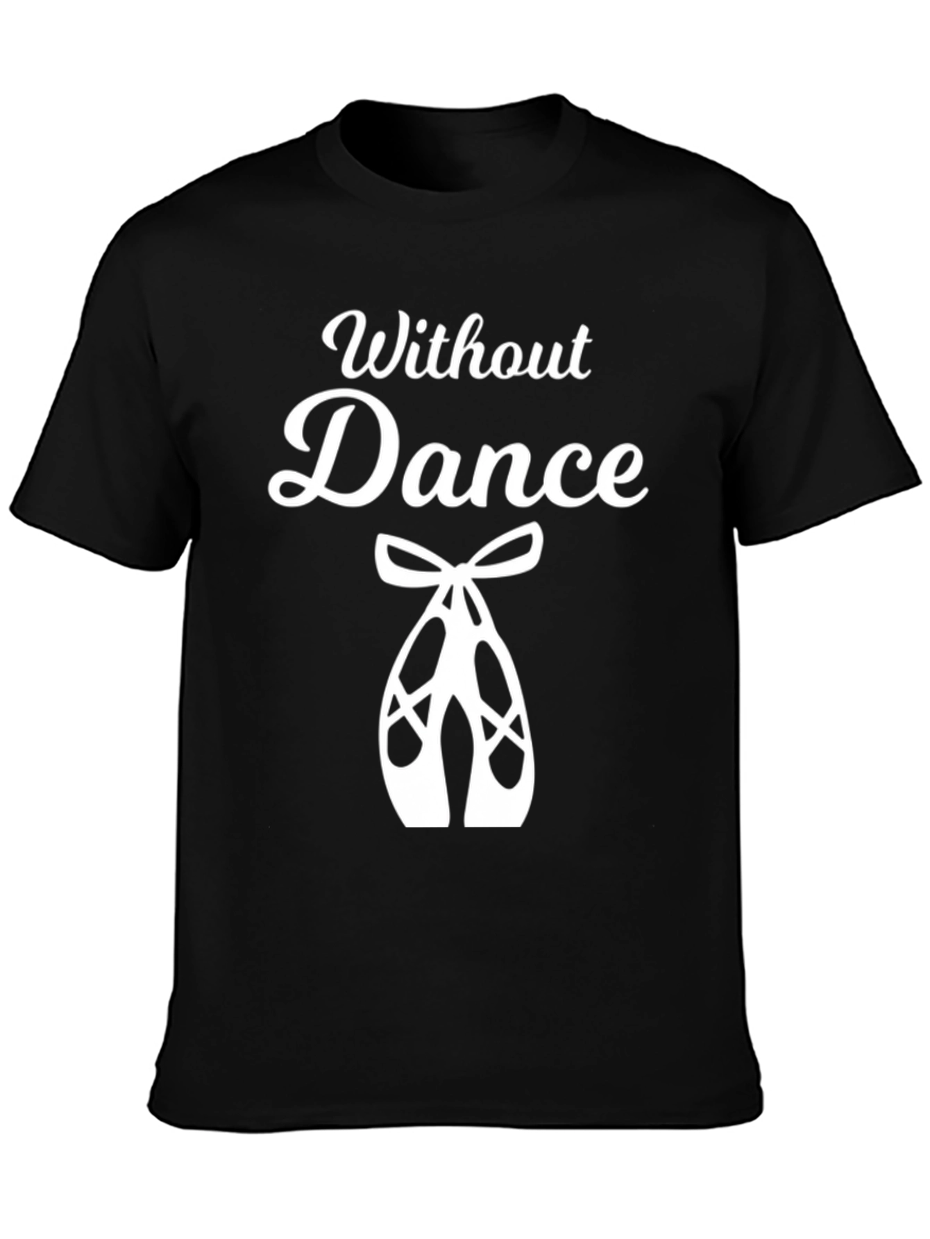 Without Dance T-Shirt - Ballet Dancer Gift