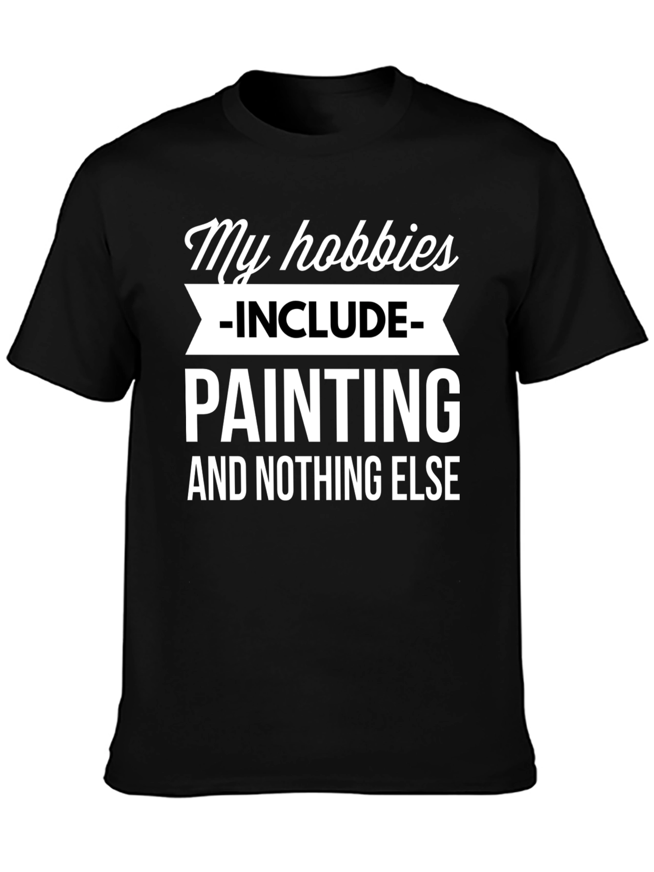 My Hobbies Include Painting T-Shirt