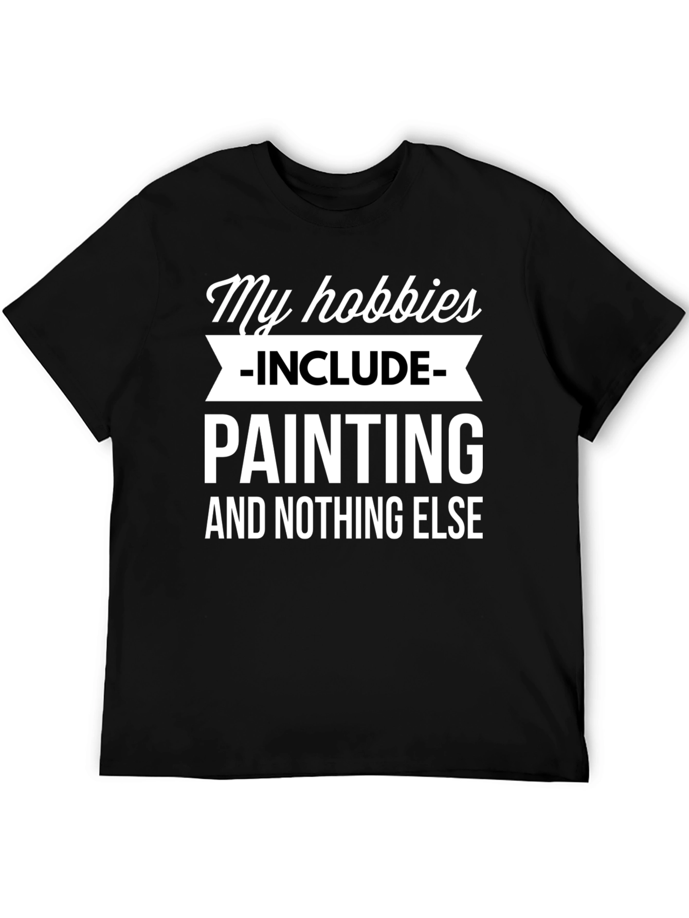 My Hobbies Include Painting T-Shirt