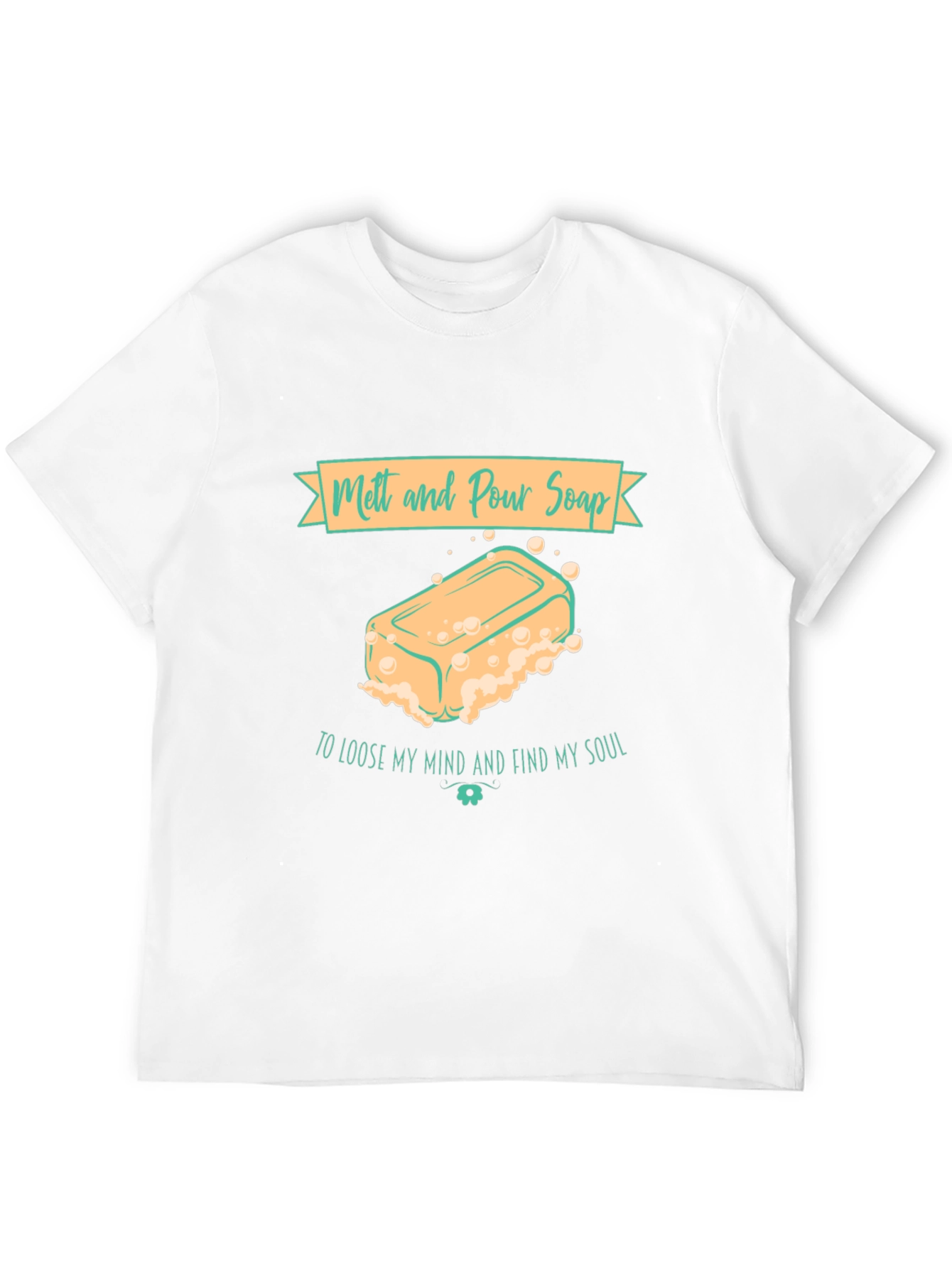 Melt and Pour Soap T-Shirt Find My Soul
