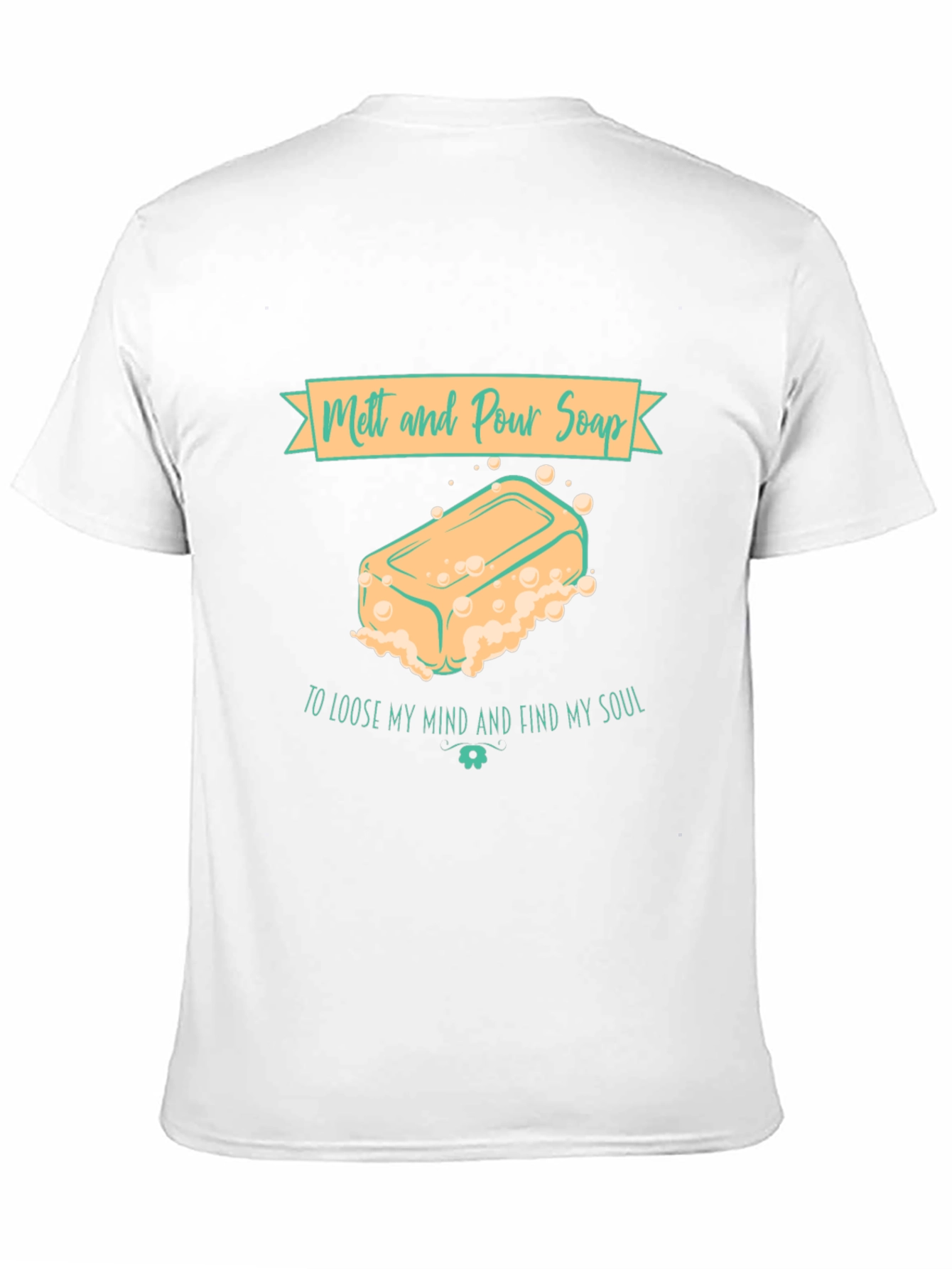 Melt and Pour Soap T-Shirt Find My Soul