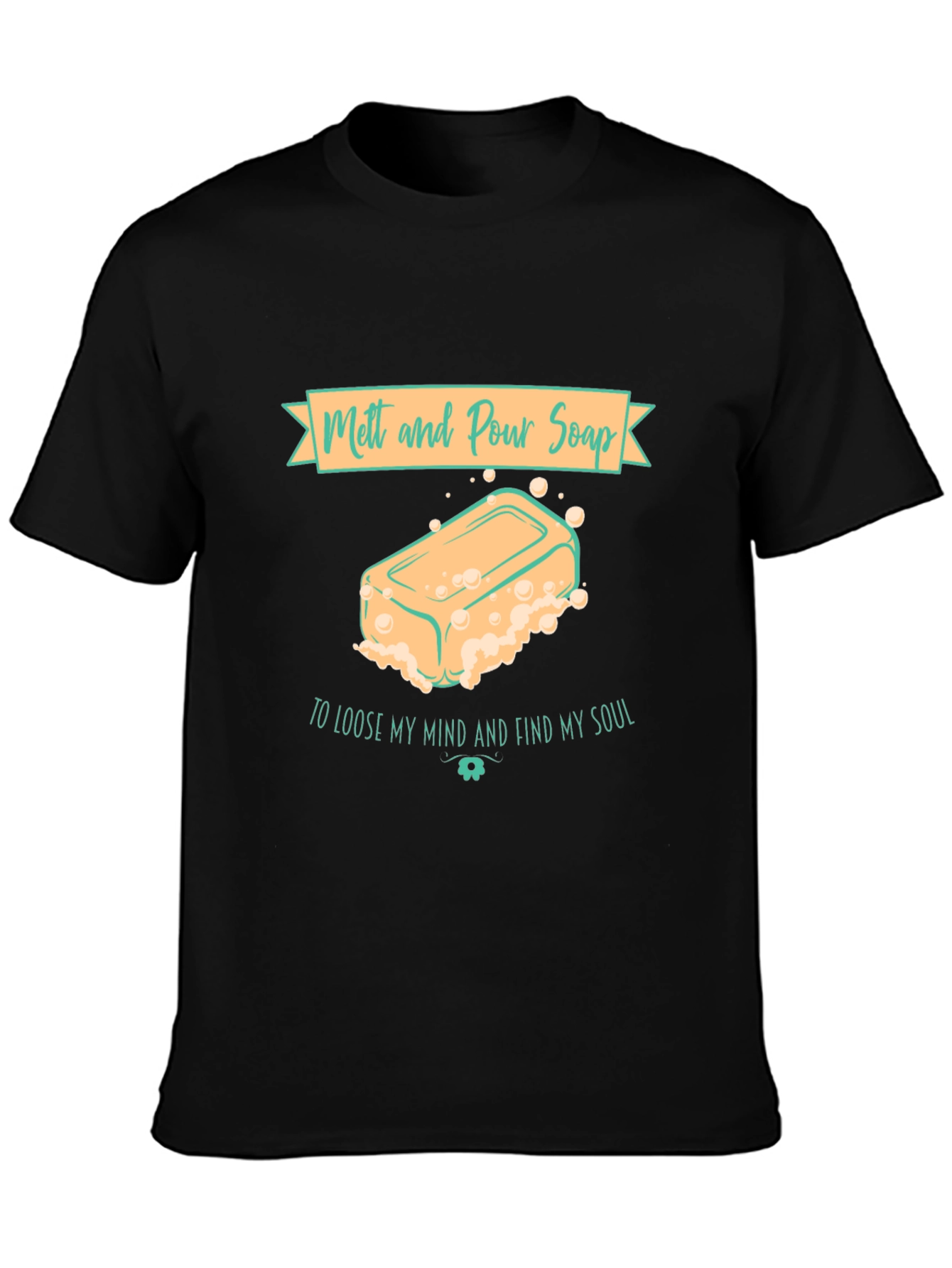 Melt and Pour Soap T-Shirt Find My Soul
