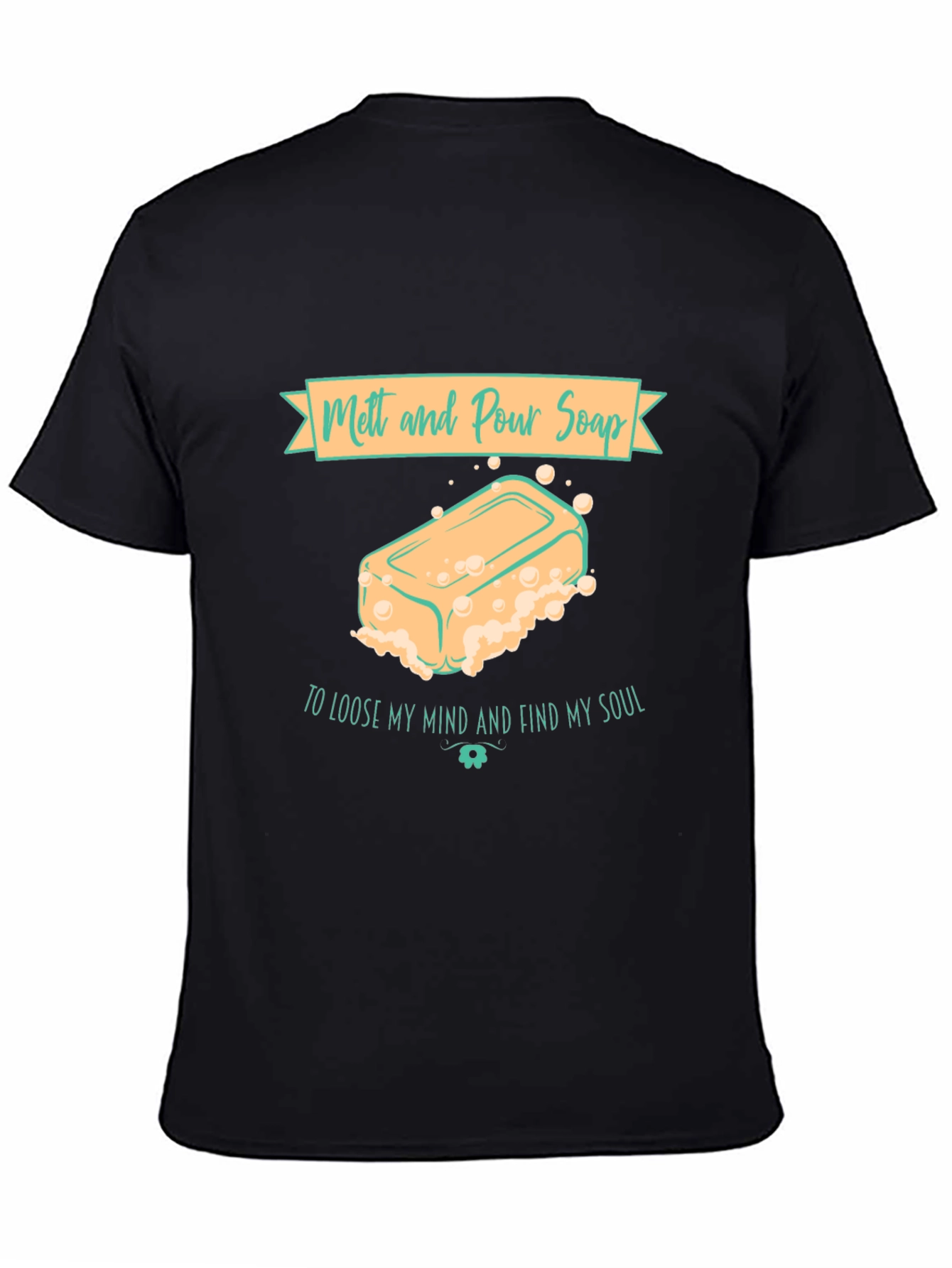 Melt and Pour Soap T-Shirt Find My Soul