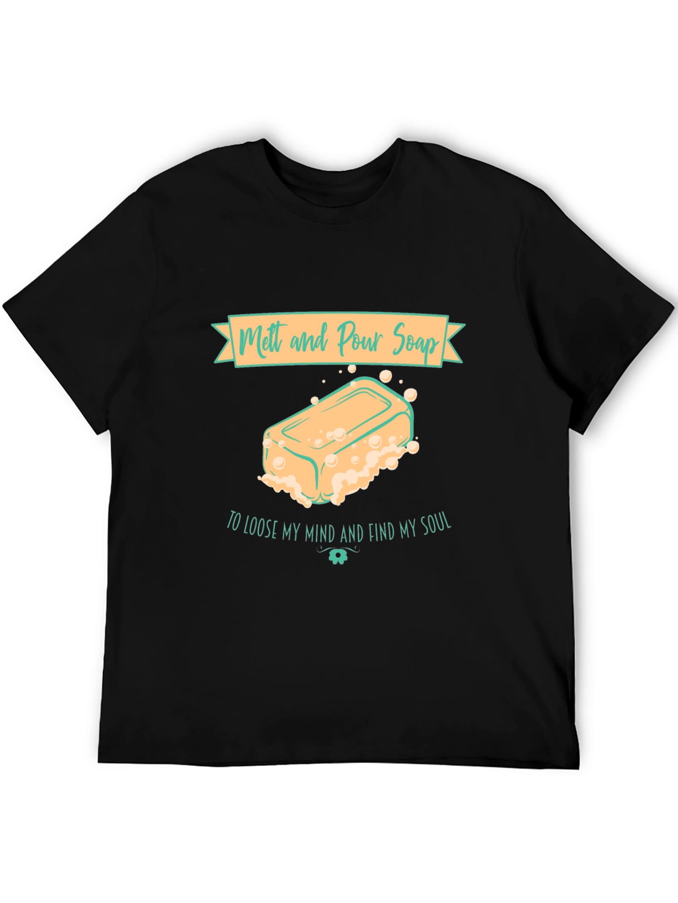 Melt and Pour Soap T-Shirt Find My Soul