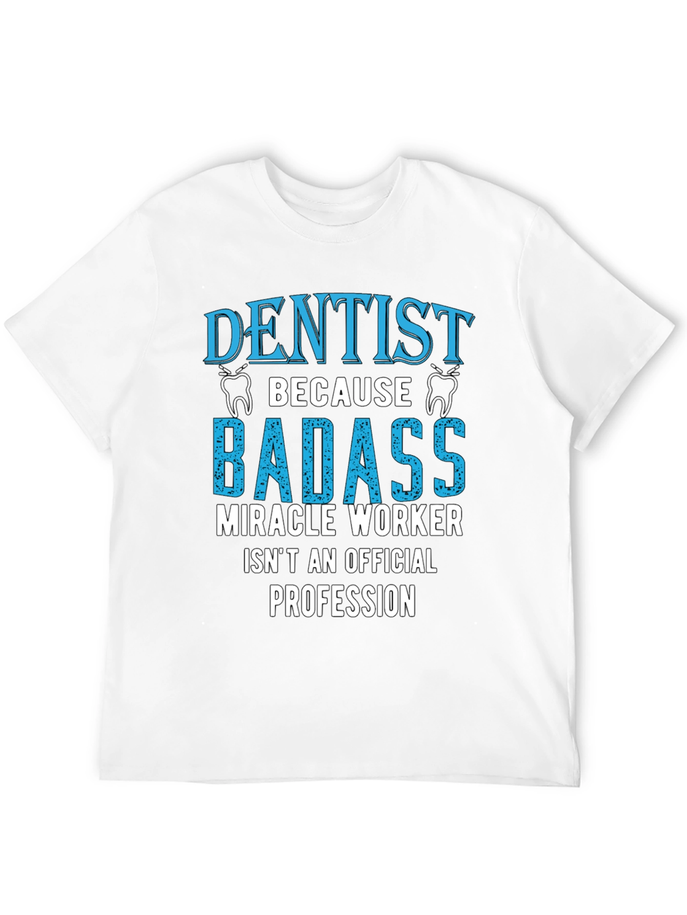 Dentist Badass Miracle Worker T-Shirt