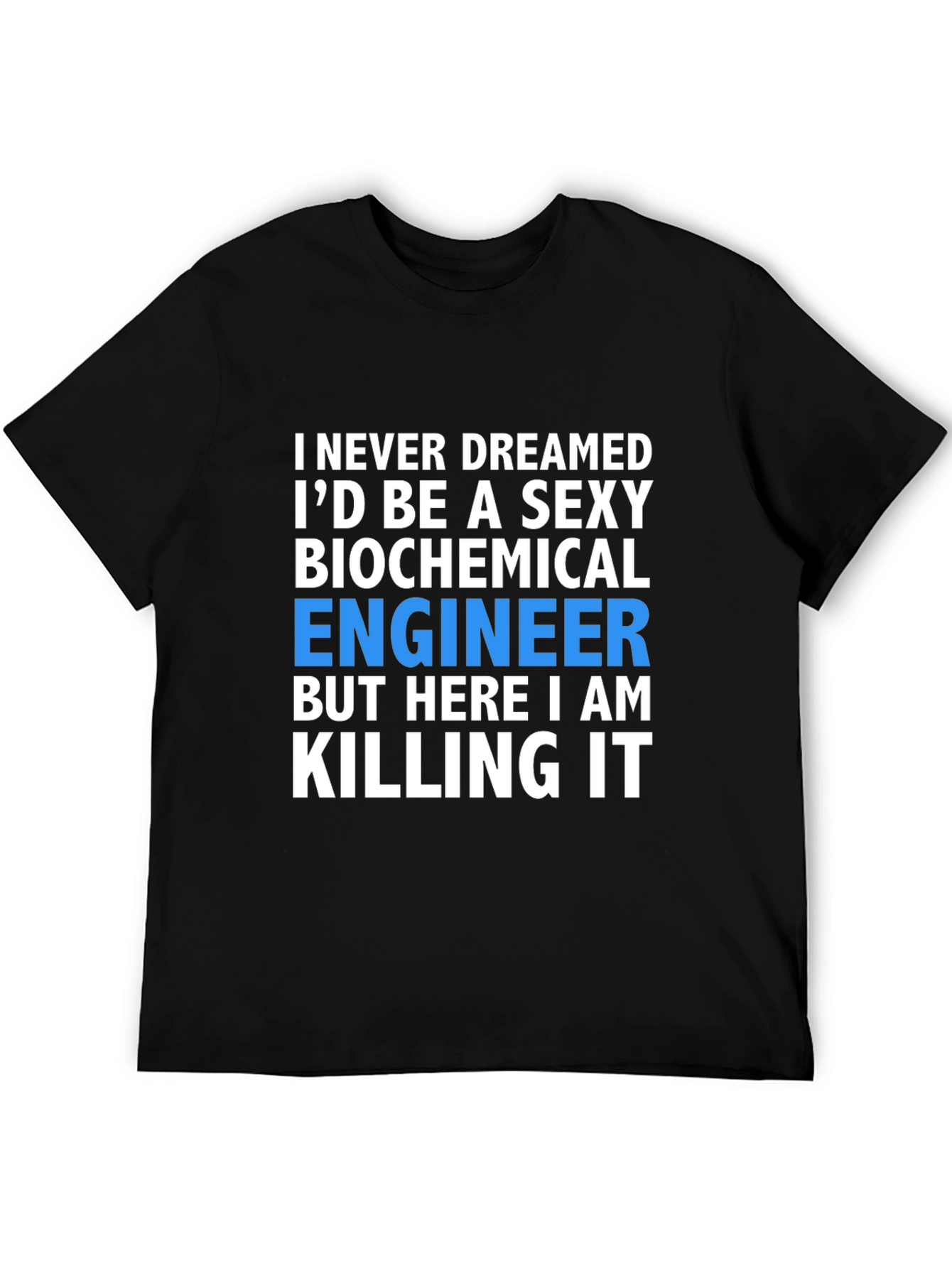 Sexy Biochemical Engineer T-Shirt - Killing It