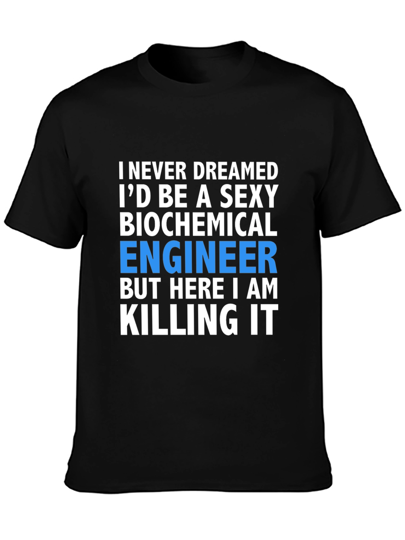 Sexy Biochemical Engineer T-Shirt - Killing It