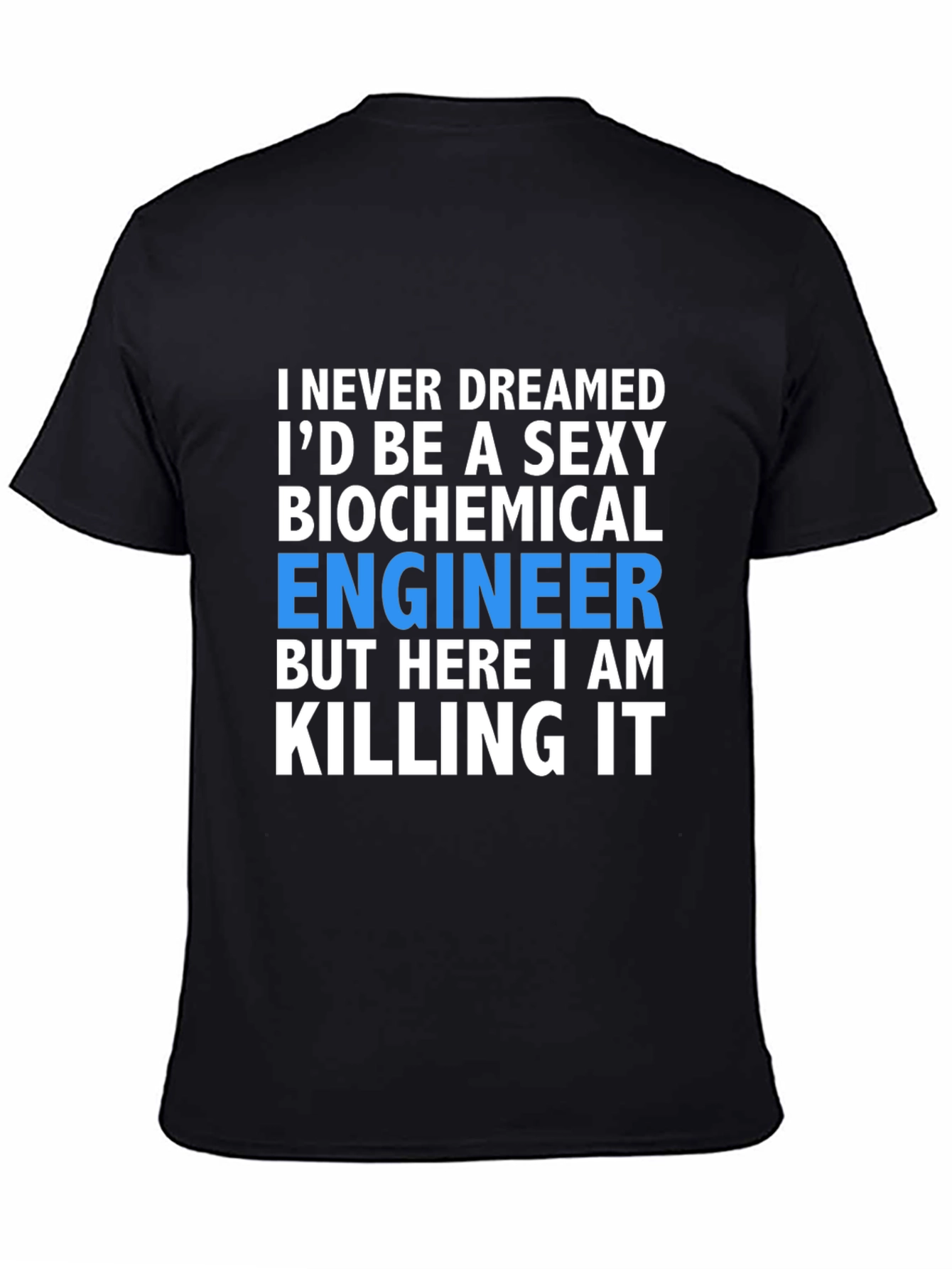 Sexy Biochemical Engineer T-Shirt - Killing It