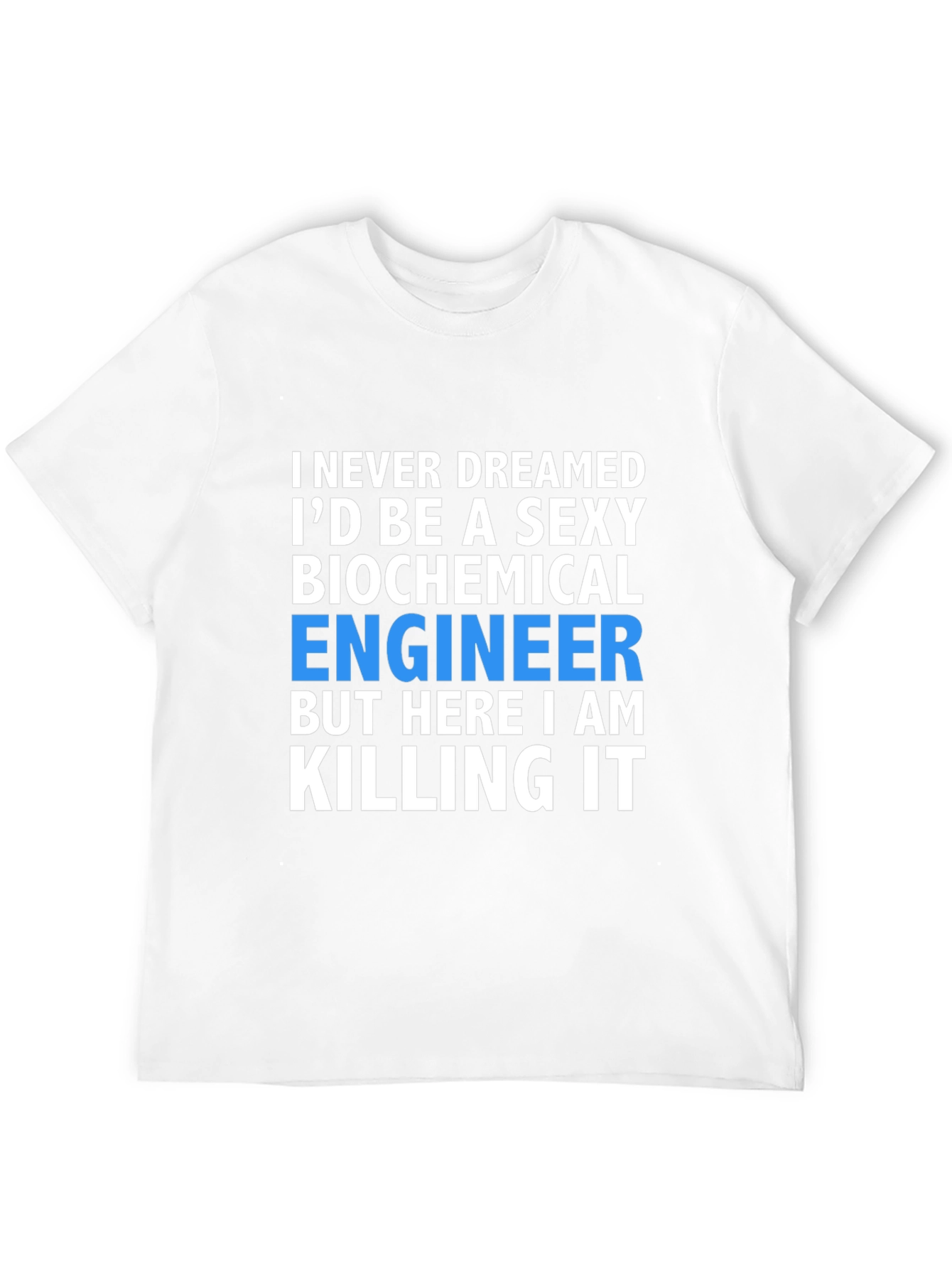 Sexy Biochemical Engineer T-Shirt - Killing It