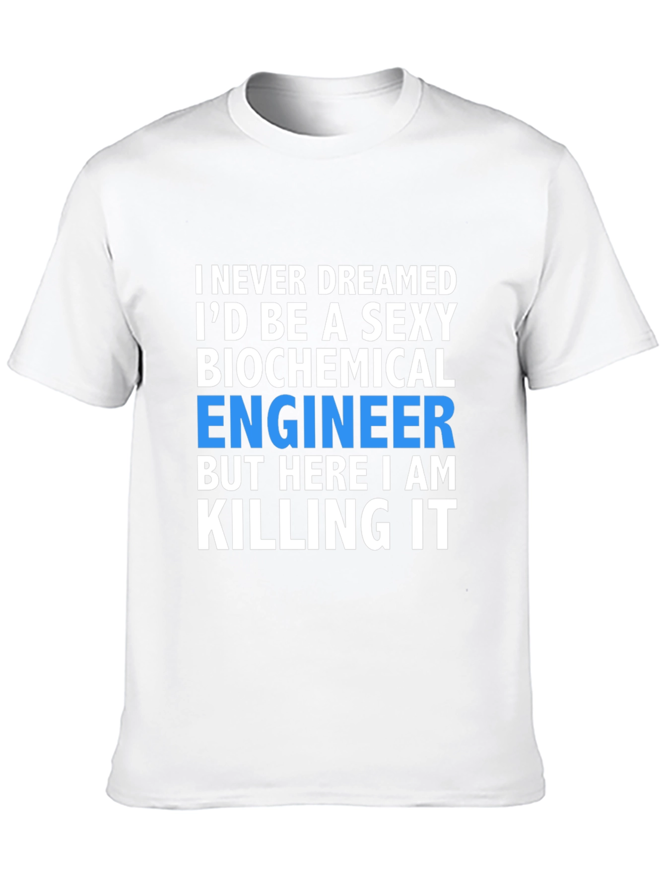 Sexy Biochemical Engineer T-Shirt - Killing It