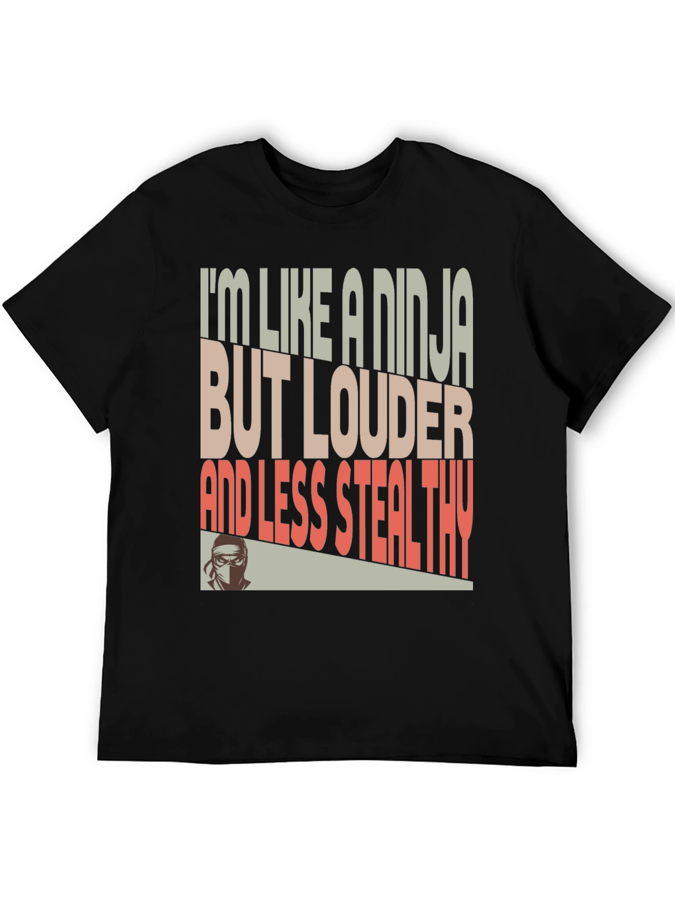 Ninja Humor T-Shirt - Loud and Less Stealthy