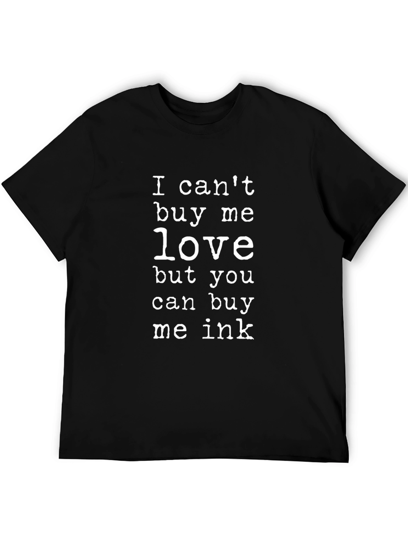 I Cant Buy Me Love Buy Me Ink T-Shirt