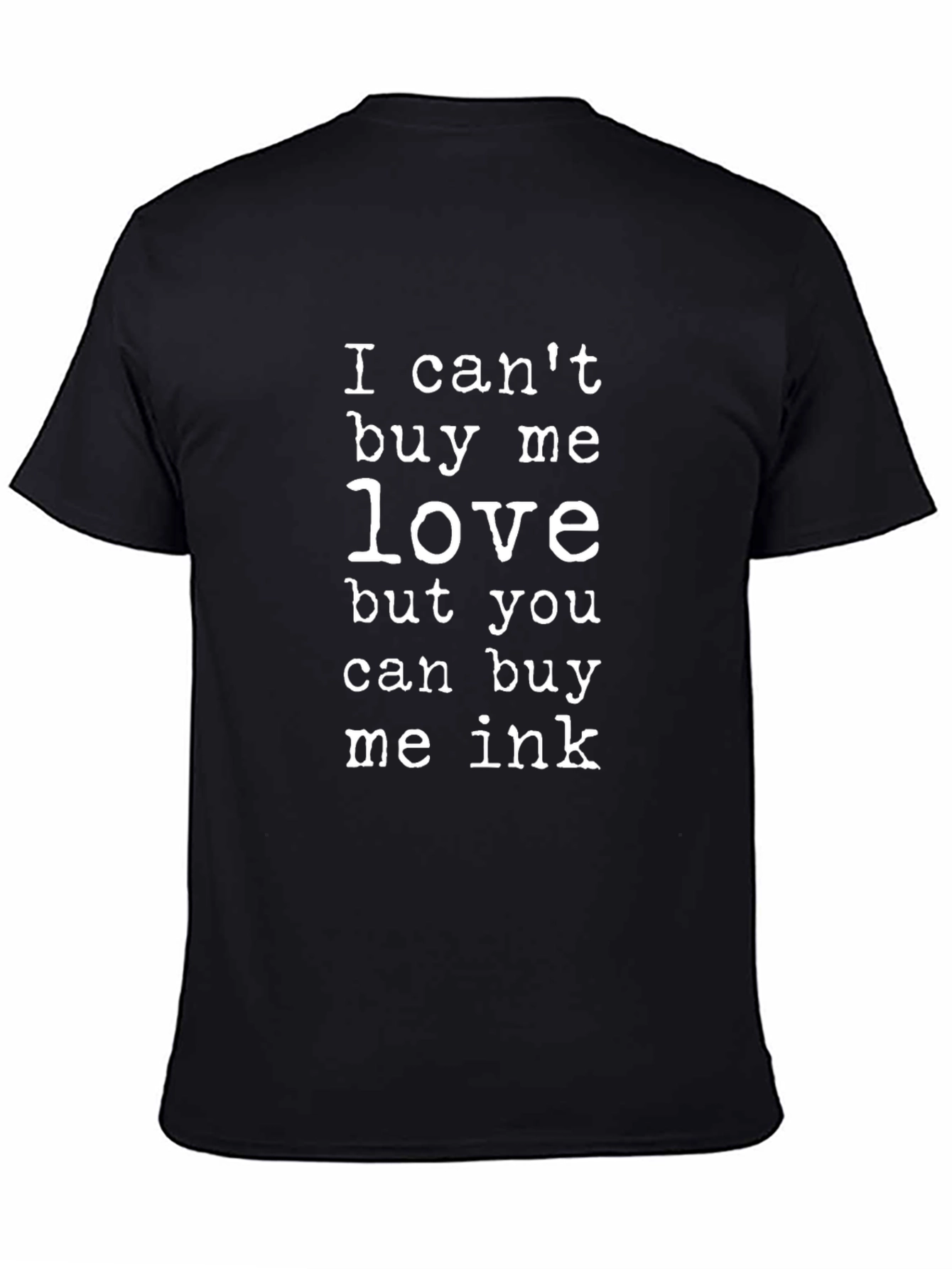 I Cant Buy Me Love Buy Me Ink T-Shirt