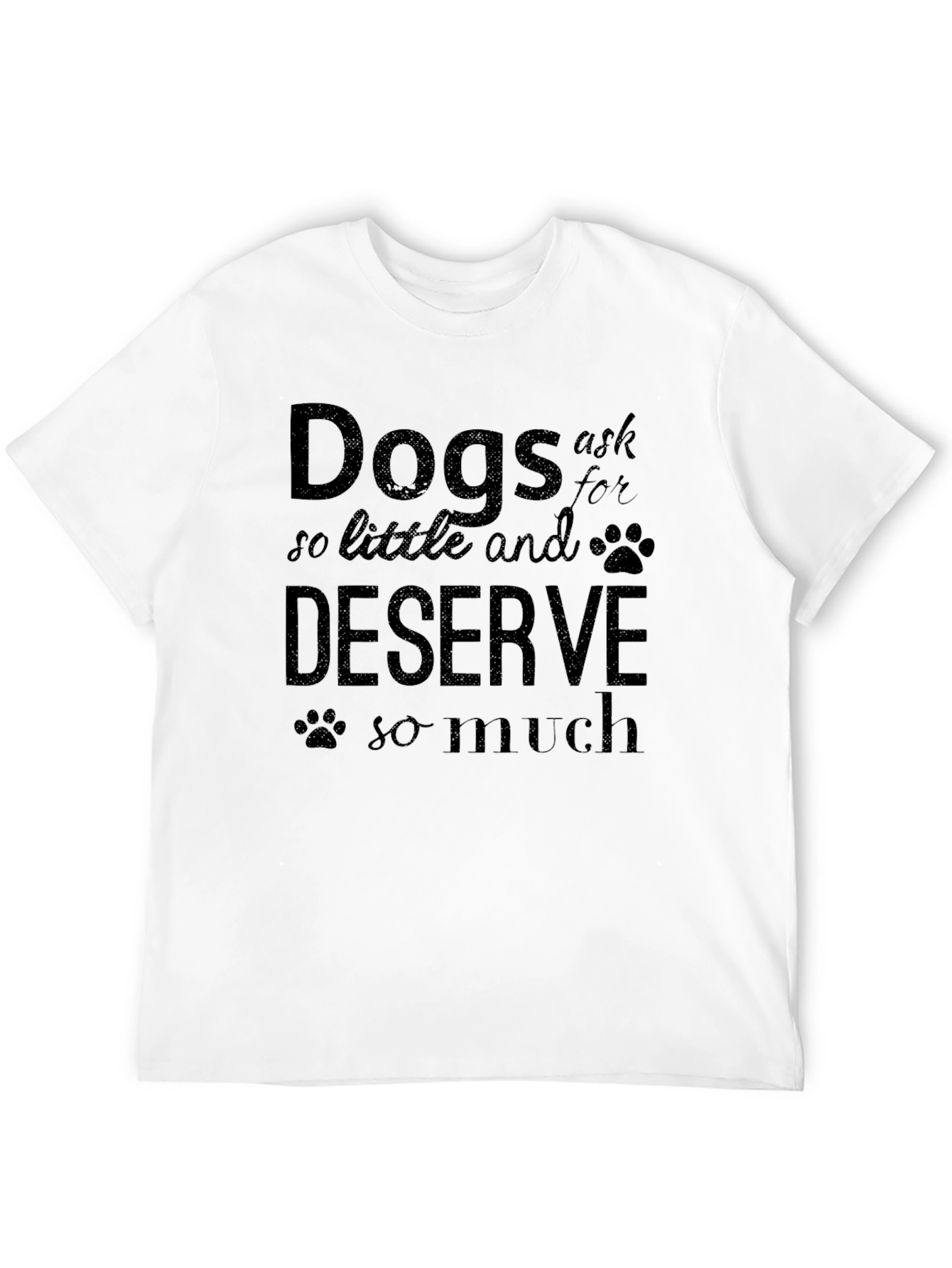 Dogs Ask So Little T-Shirt