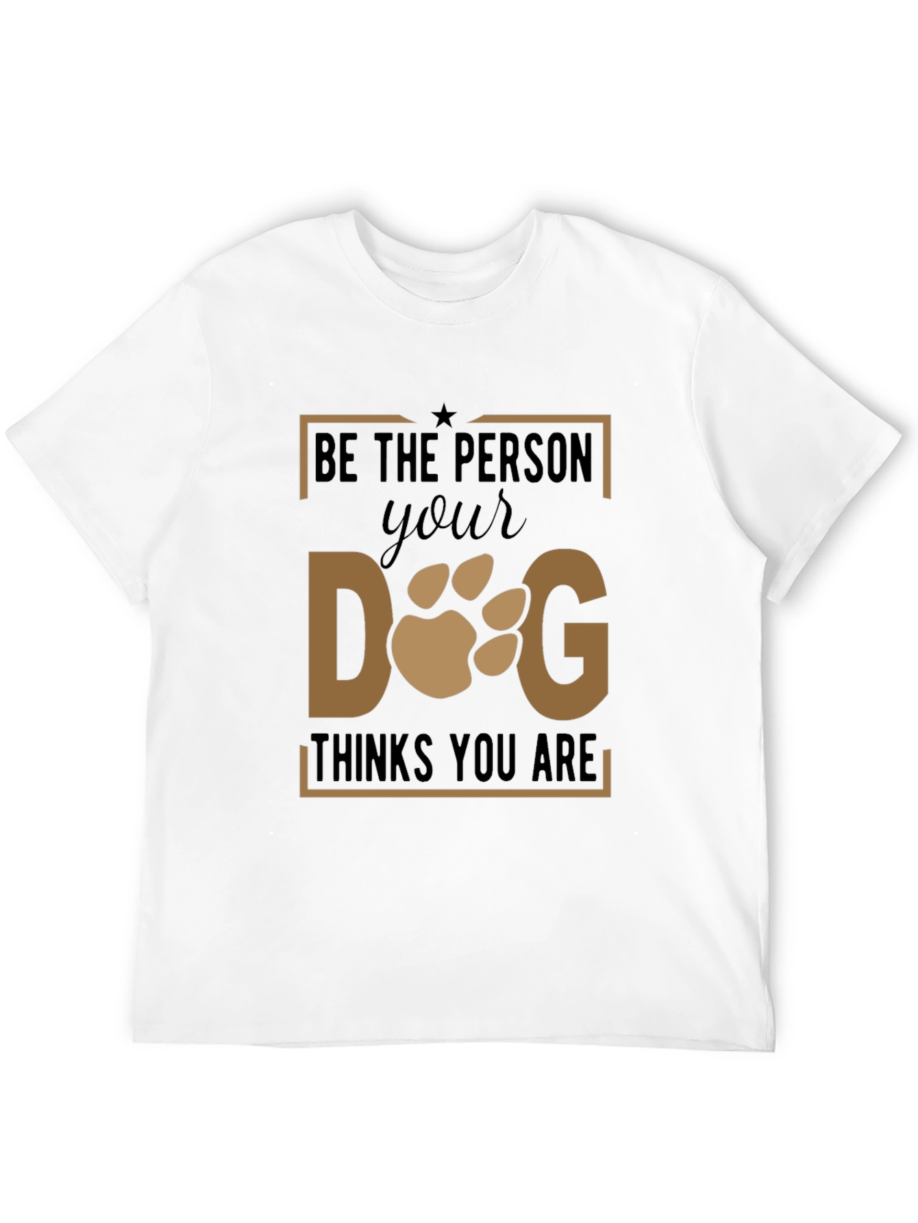 Be The Person Your Dog Thinks You Are T-Shirt
