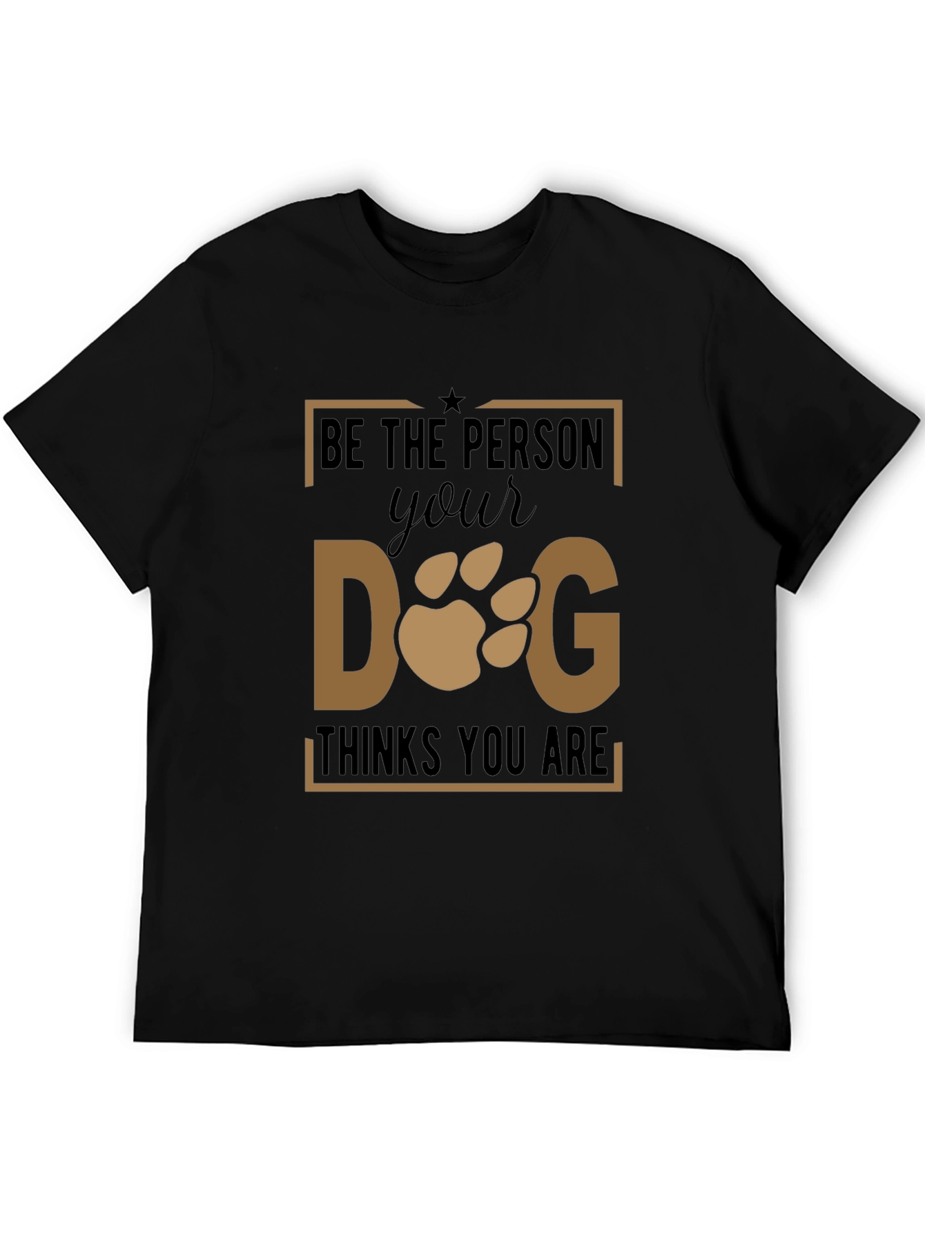 Be The Person Your Dog Thinks You Are T-Shirt