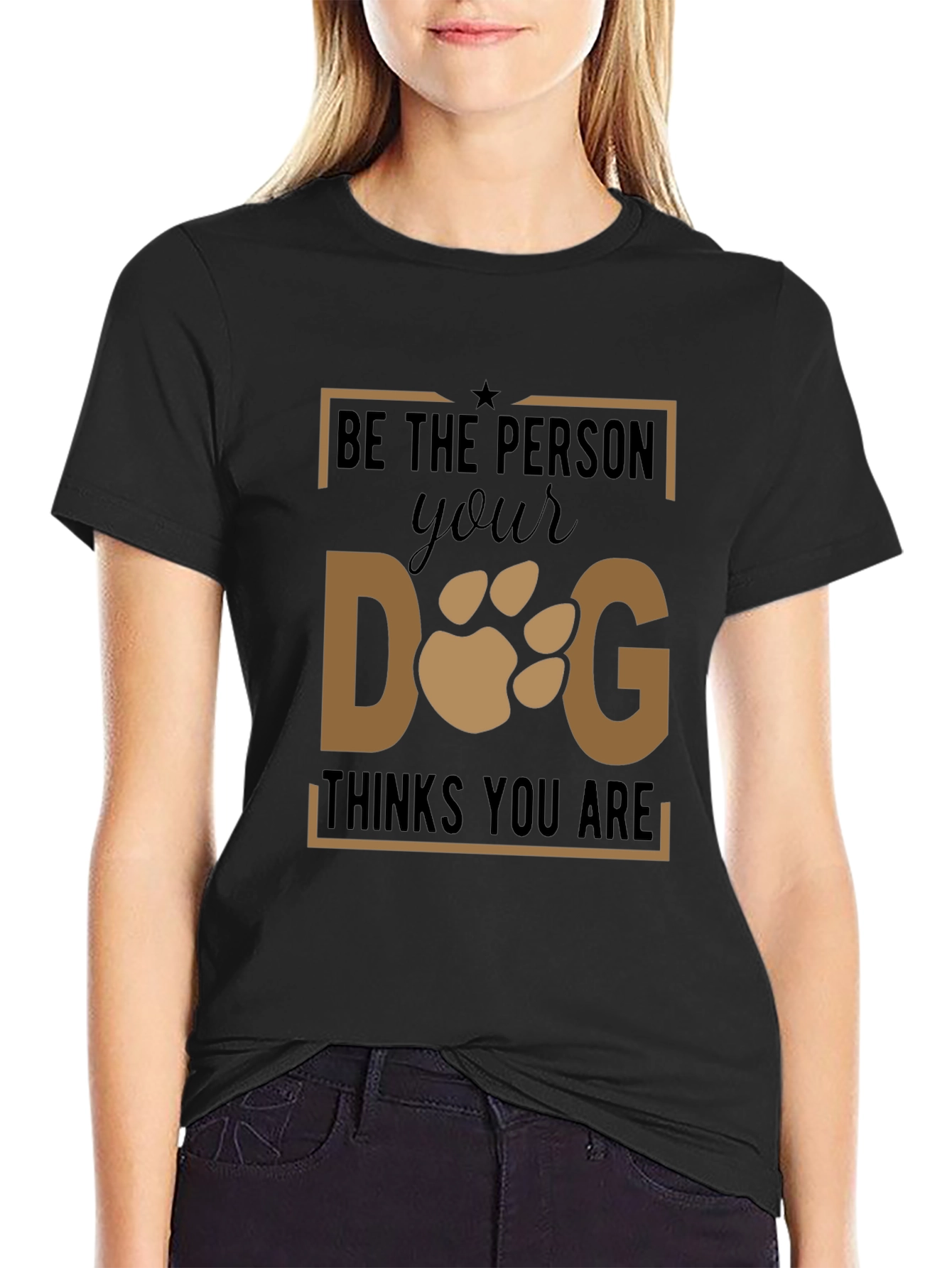 Be The Person Your Dog Thinks You Are T-Shirt