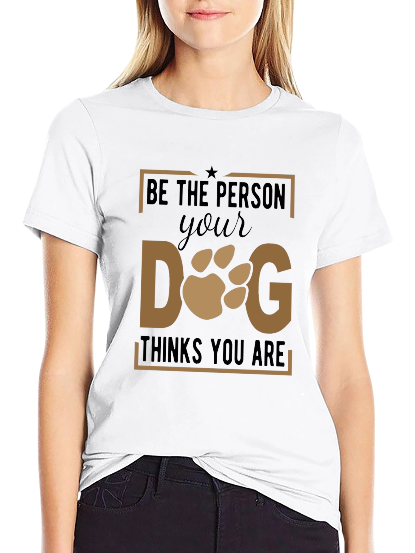 Be The Person Your Dog Thinks You Are T-Shirt