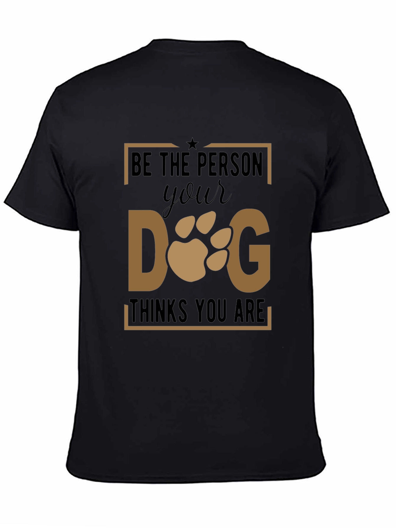 Be The Person Your Dog Thinks You Are T-Shirt