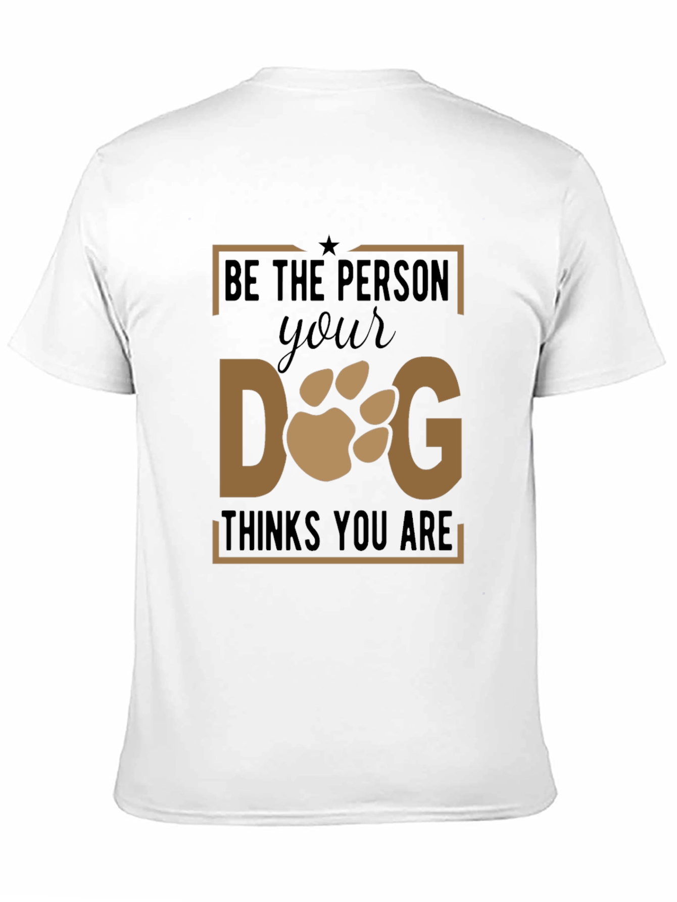 Be The Person Your Dog Thinks You Are T-Shirt