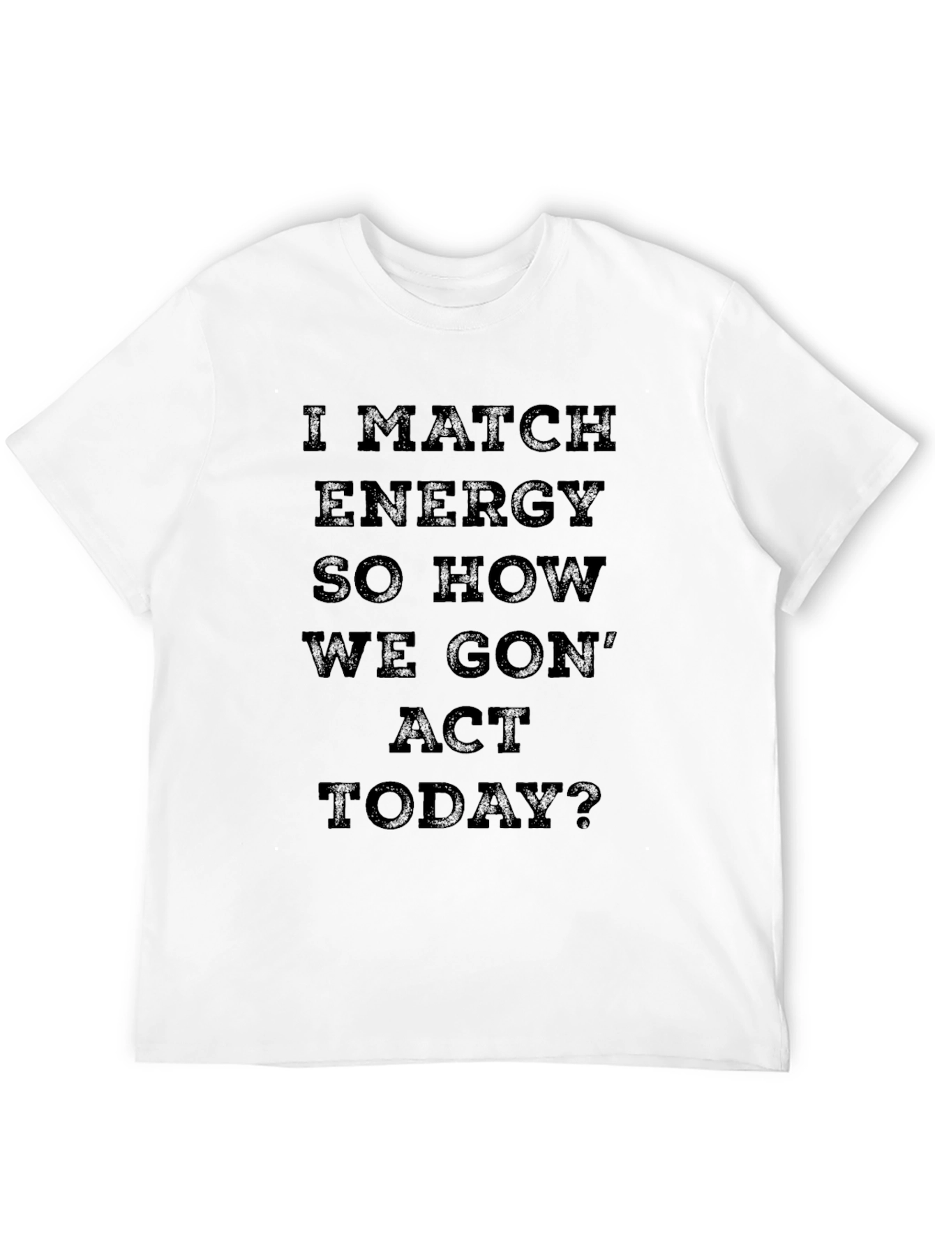 I Match Energy T-Shirt - Bold Statement Tee