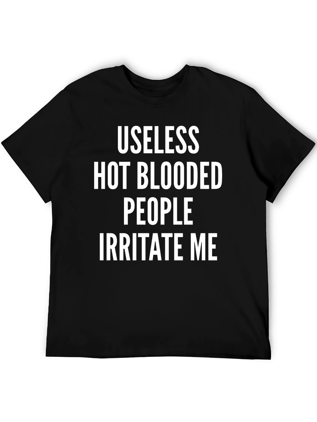 Useless Hot Blooded People Irritate Me T-Shirt