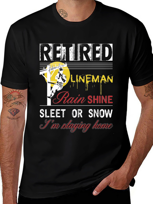 Retired Lineman T-Shirt: Rain Shine Sleet or Snow - Im Staying Home