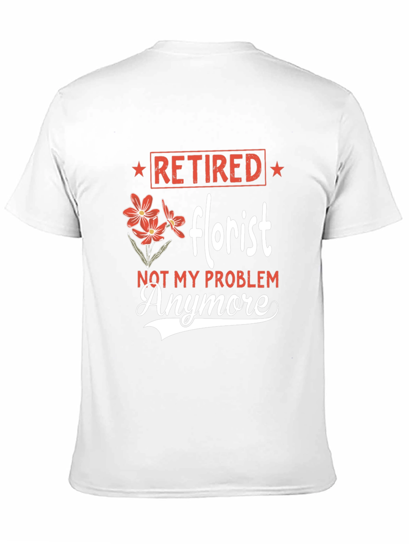 Retired Florist T-Shirt: Not My Problem Anymore