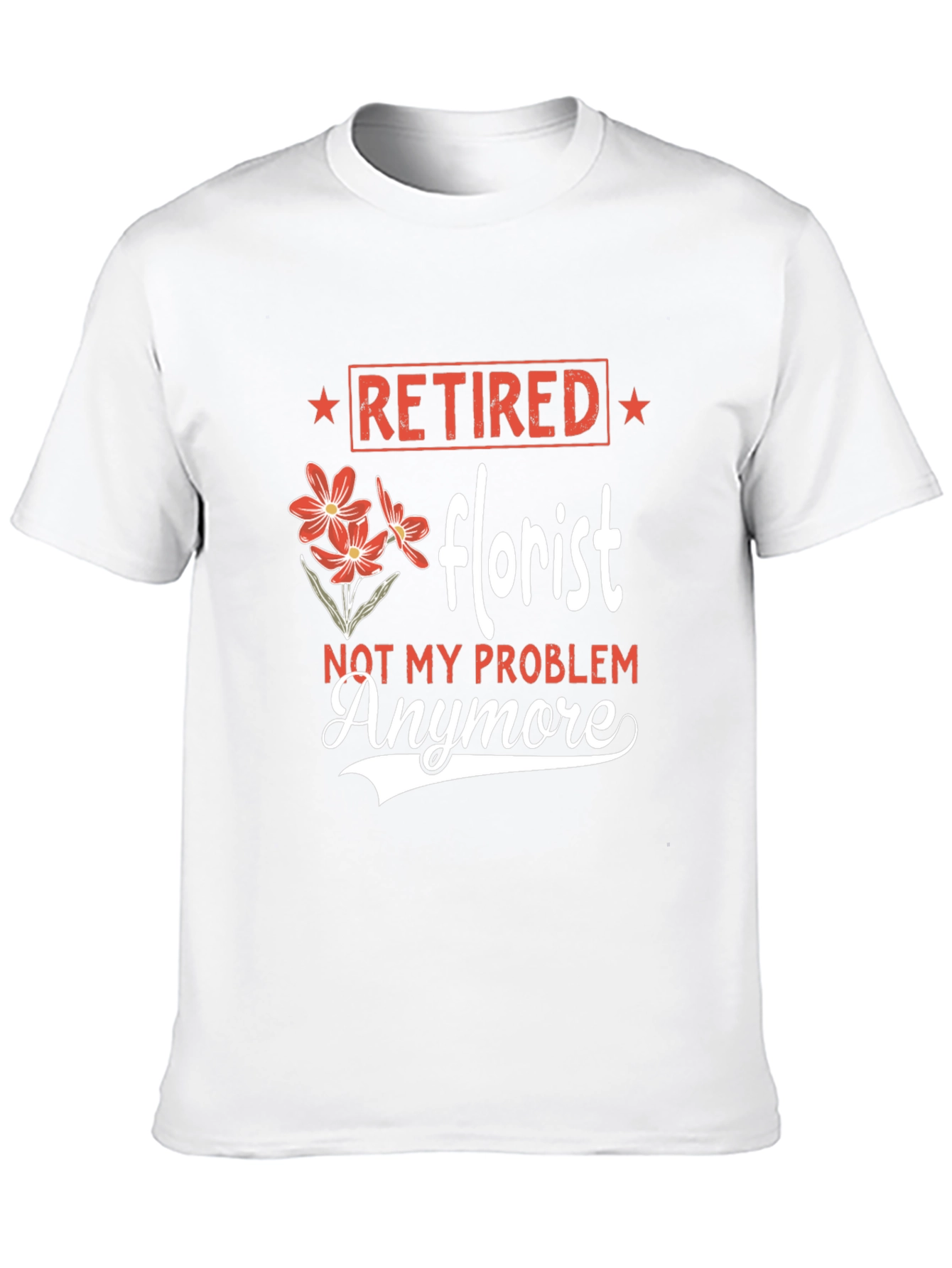 Retired Florist T-Shirt: Not My Problem Anymore