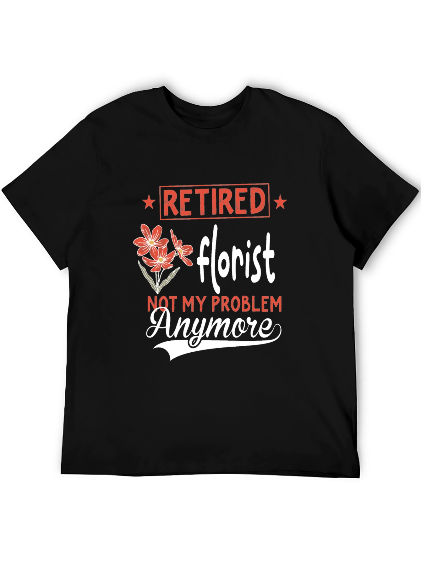 Retired Florist T-Shirt: Not My Problem Anymore