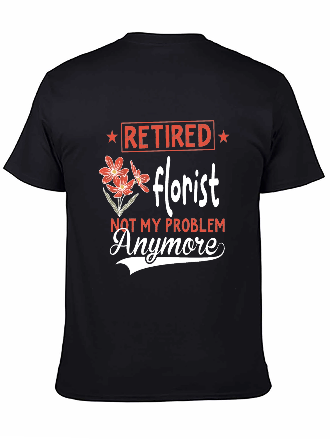 Retired Florist T-Shirt: Not My Problem Anymore