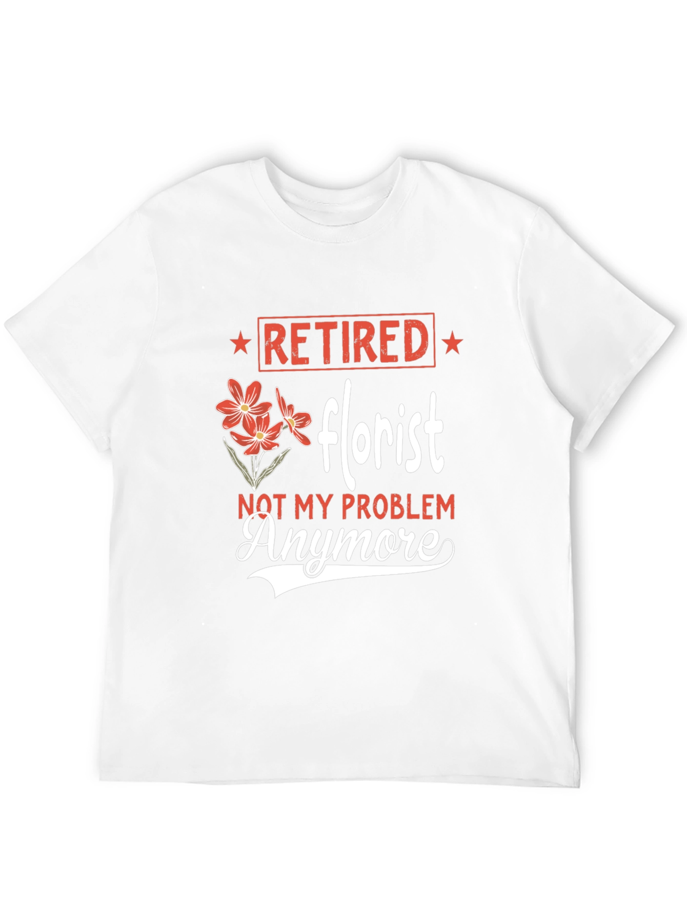 Retired Florist T-Shirt: Not My Problem Anymore