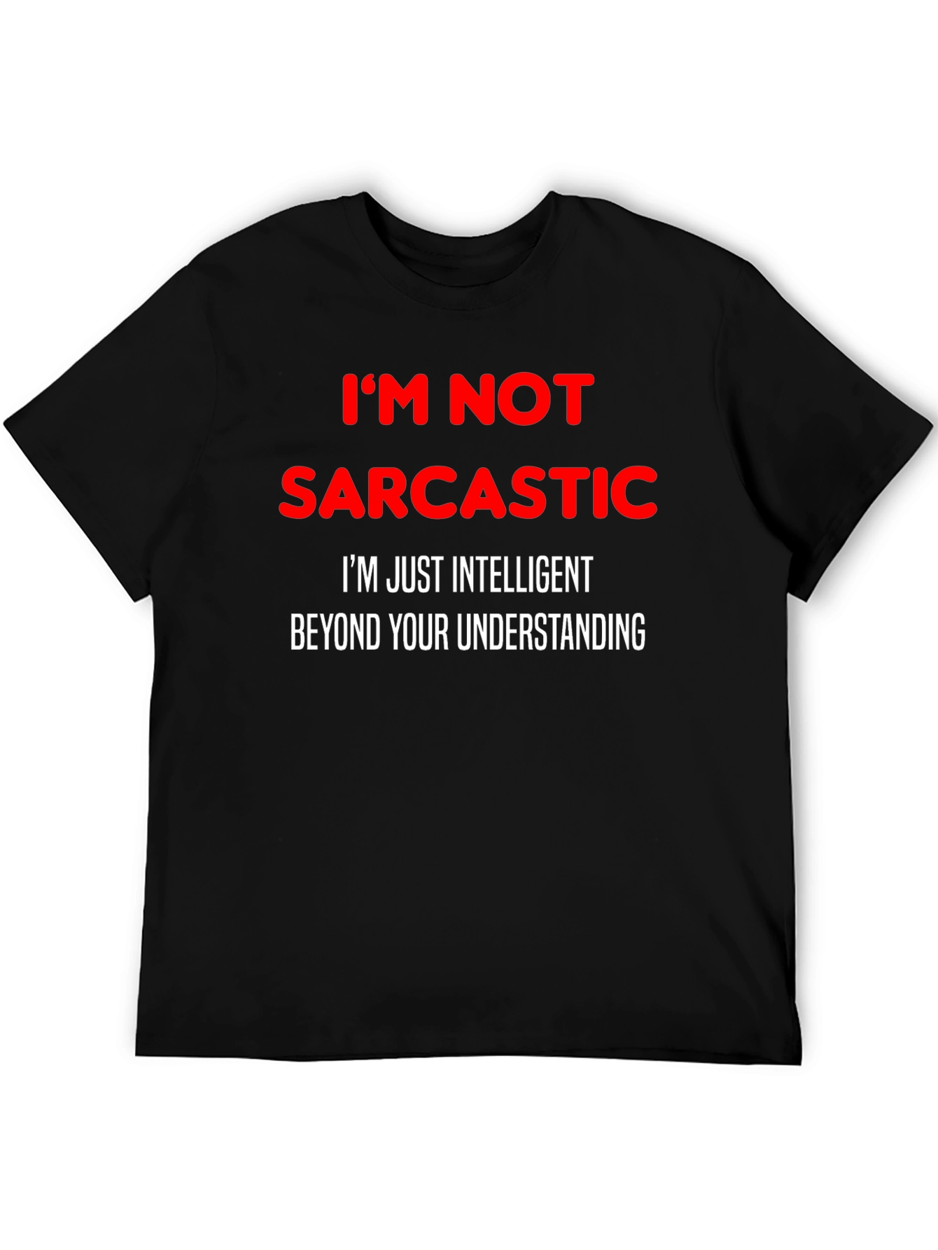 Sarcastic Humor T-Shirt: Im Not Sarcastic Funny Tee