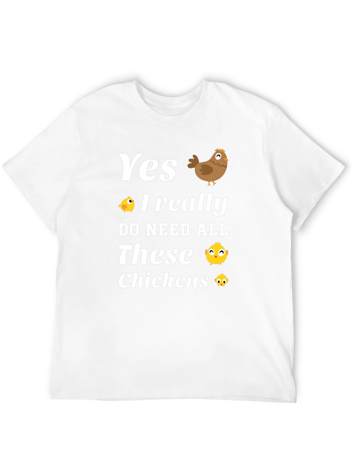 Yes I Need All These Chickens T-Shirt