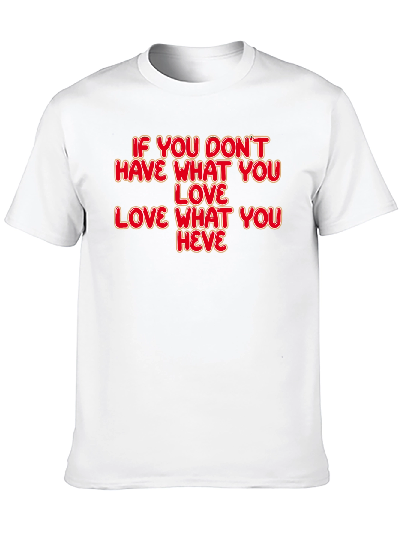 Motivational Quote T-Shirt: Love What You Have