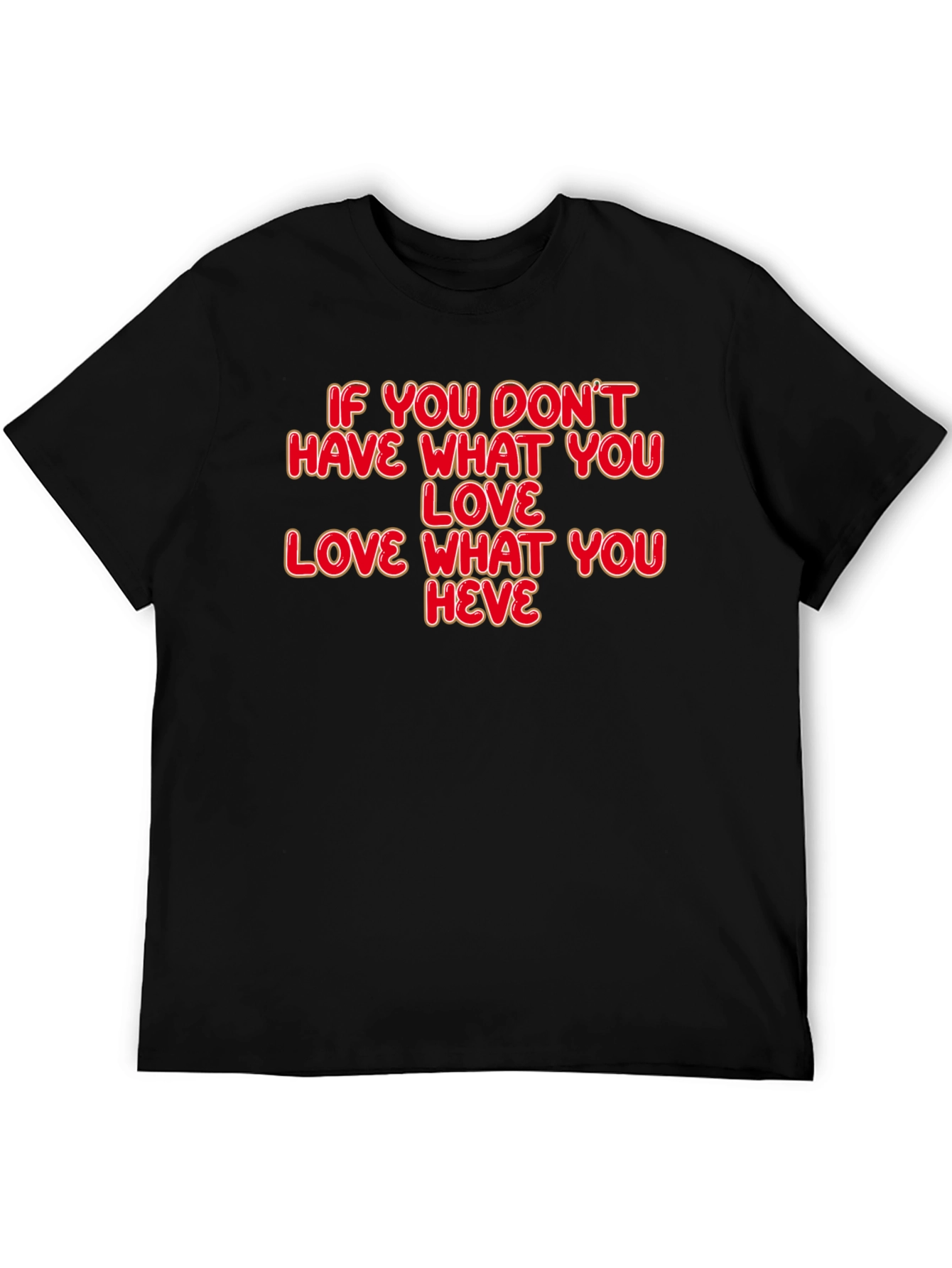 Motivational Quote T-Shirt: Love What You Have