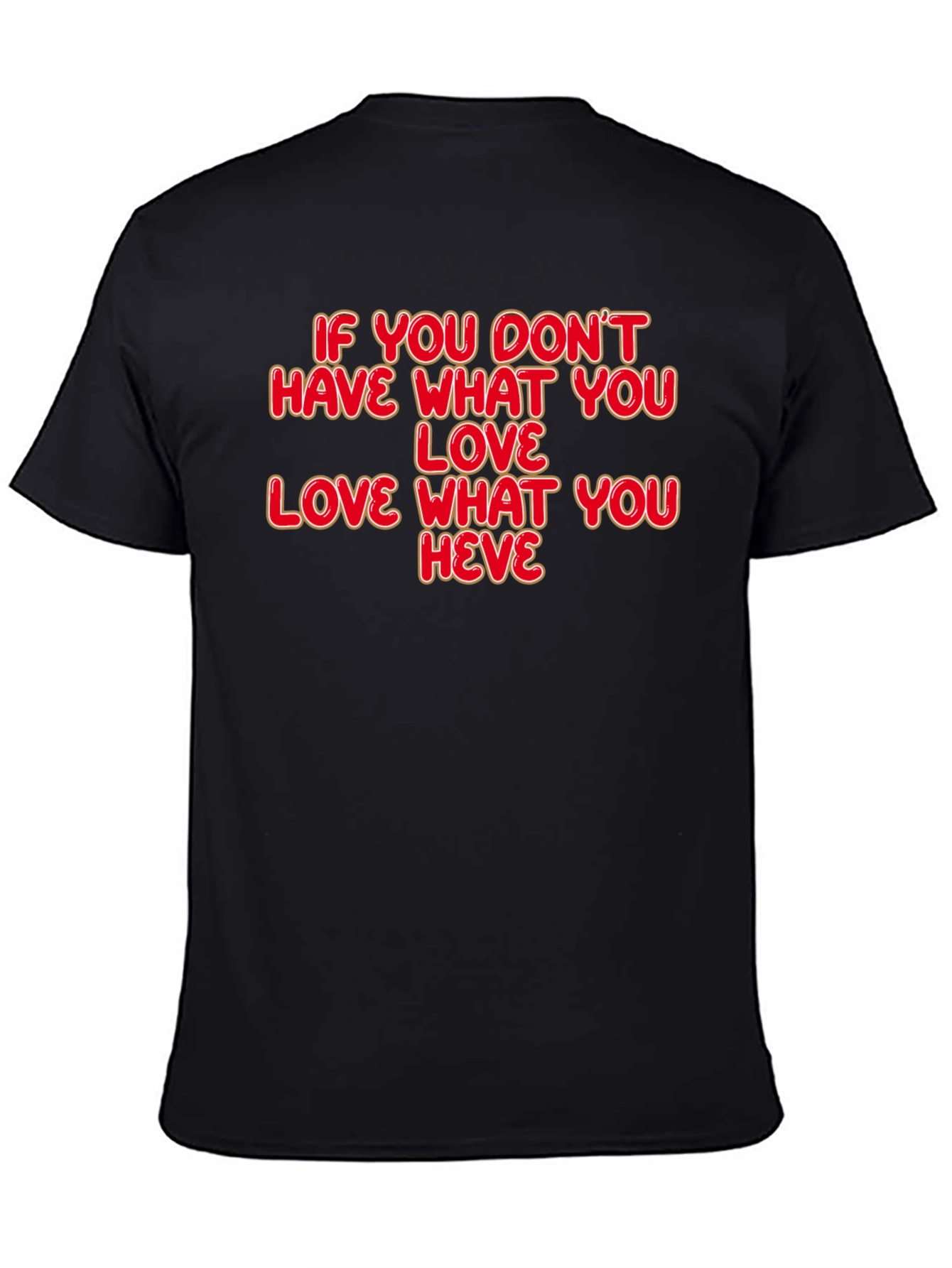 Motivational Quote T-Shirt: Love What You Have
