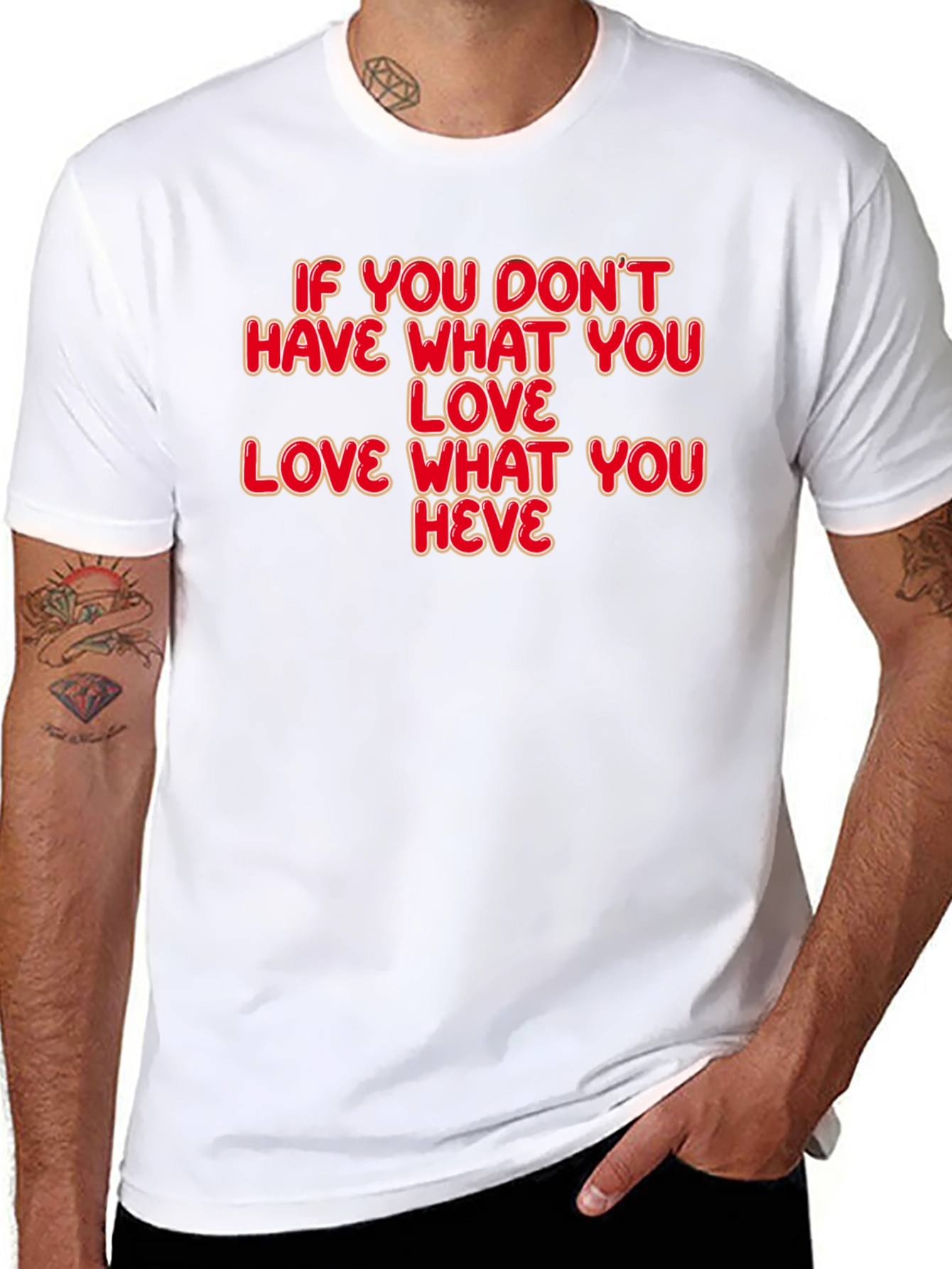 Motivational Quote T-Shirt: Love What You Have