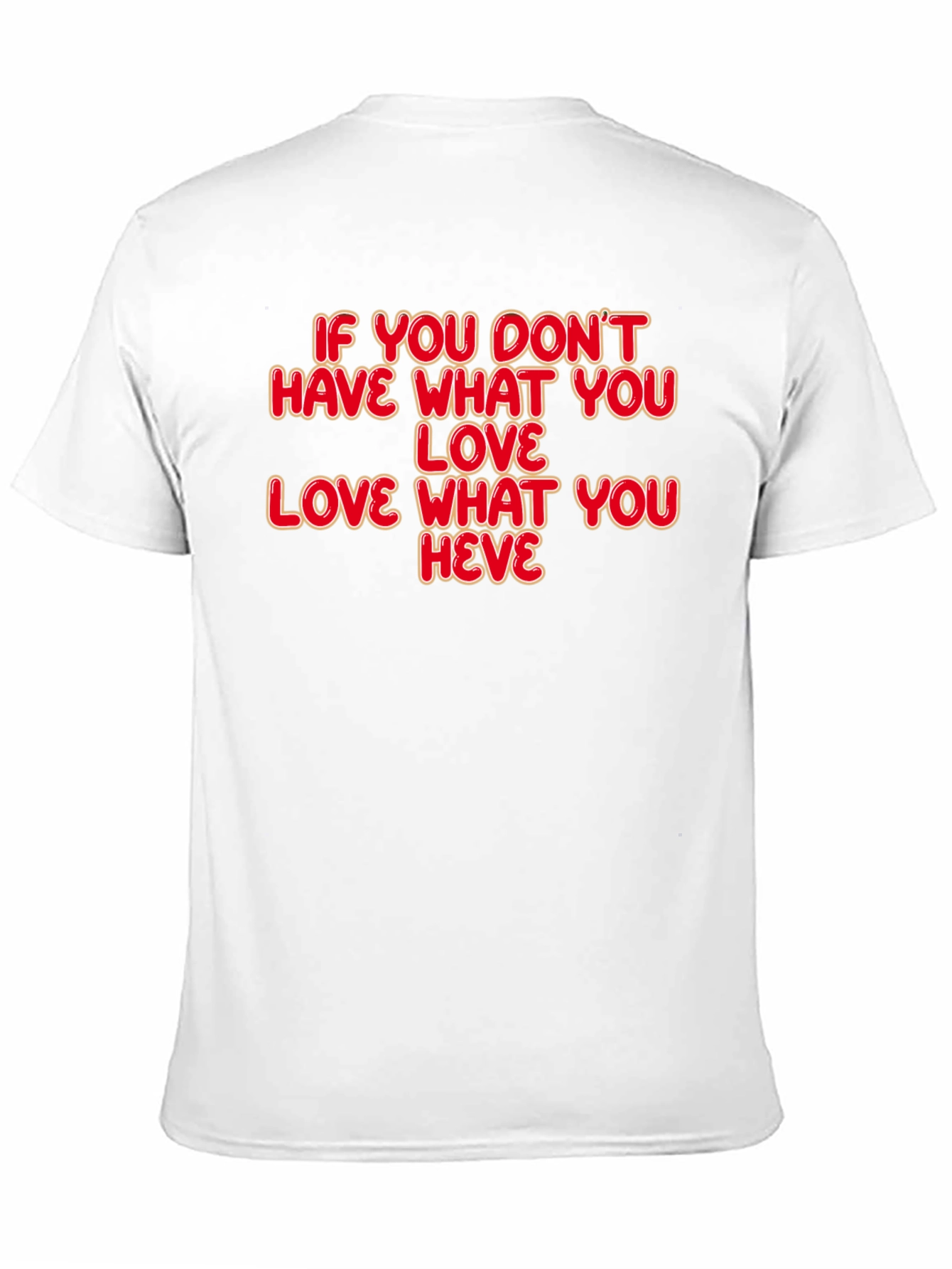 Motivational Quote T-Shirt: Love What You Have