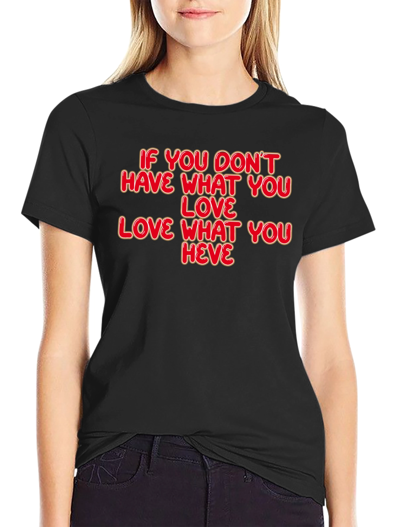 Motivational Quote T-Shirt: Love What You Have