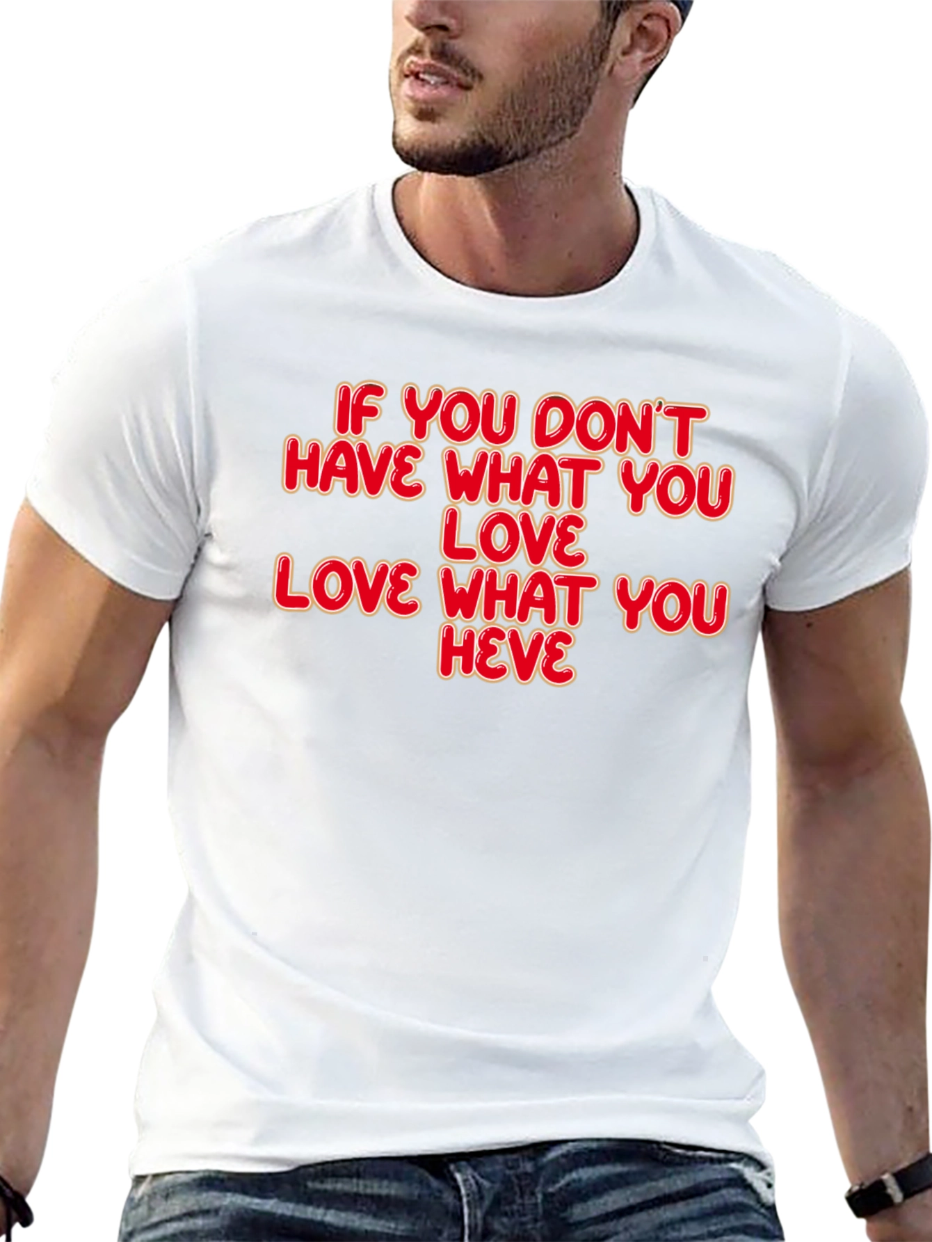 Motivational Quote T-Shirt: Love What You Have