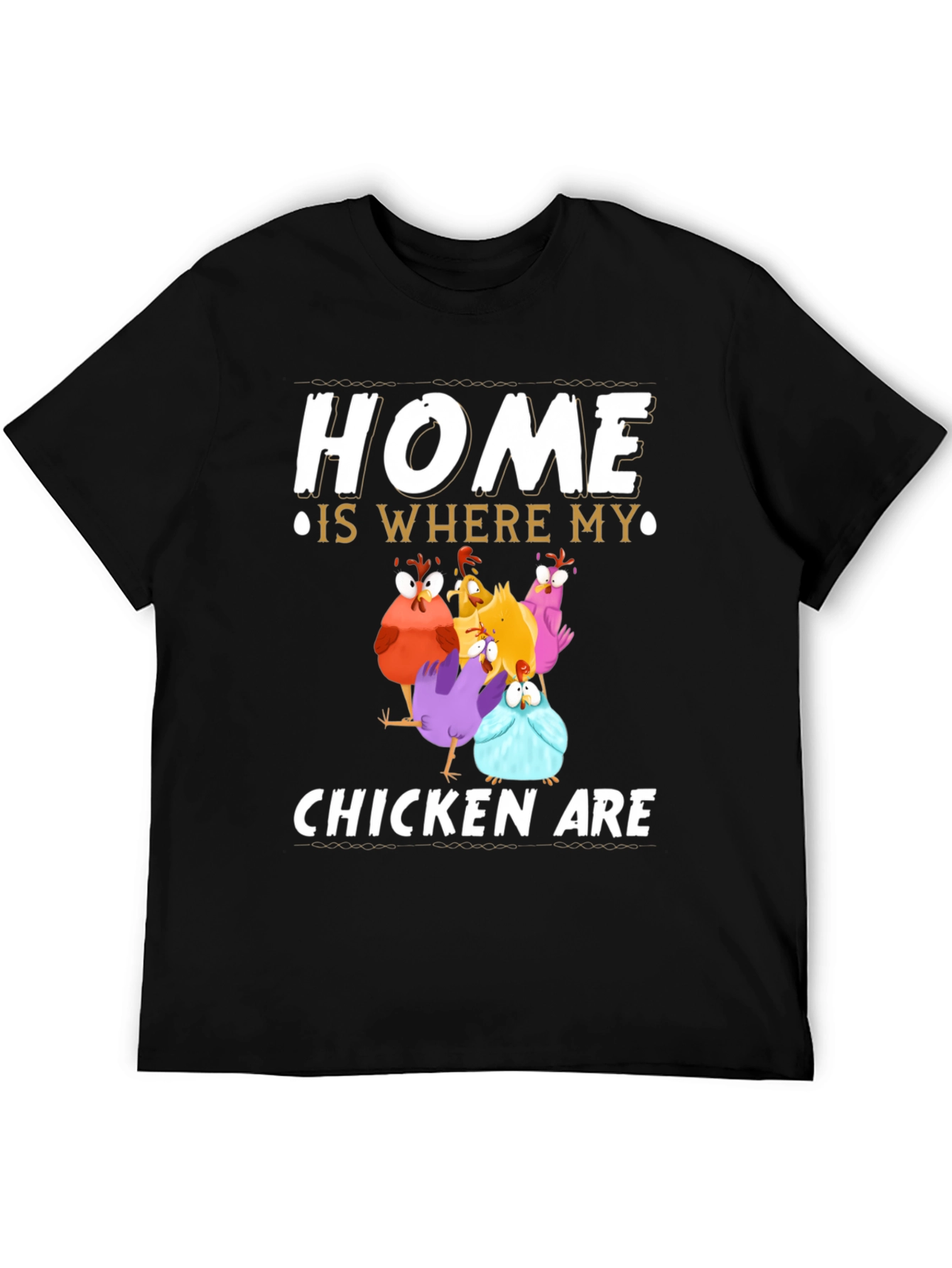 Home Is Where My Chickens Are T-Shirt