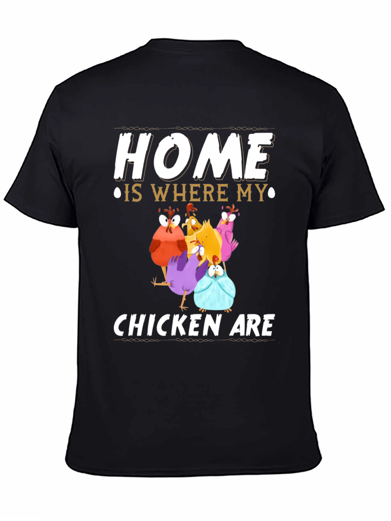 Home Is Where My Chickens Are T-Shirt