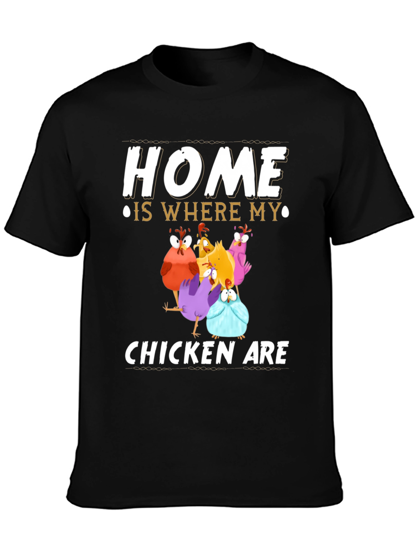 Home Is Where My Chickens Are T-Shirt