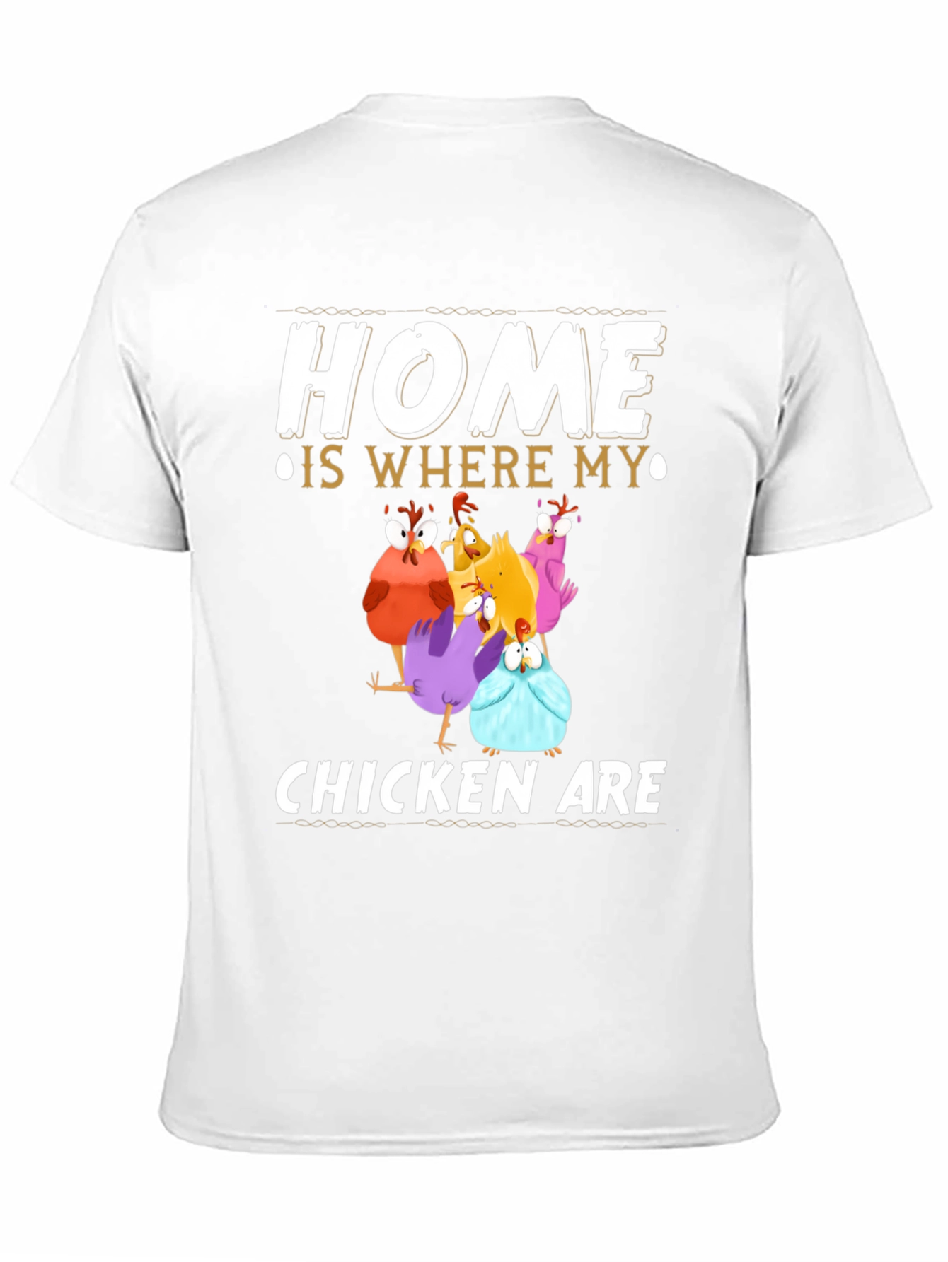 Home Is Where My Chickens Are T-Shirt