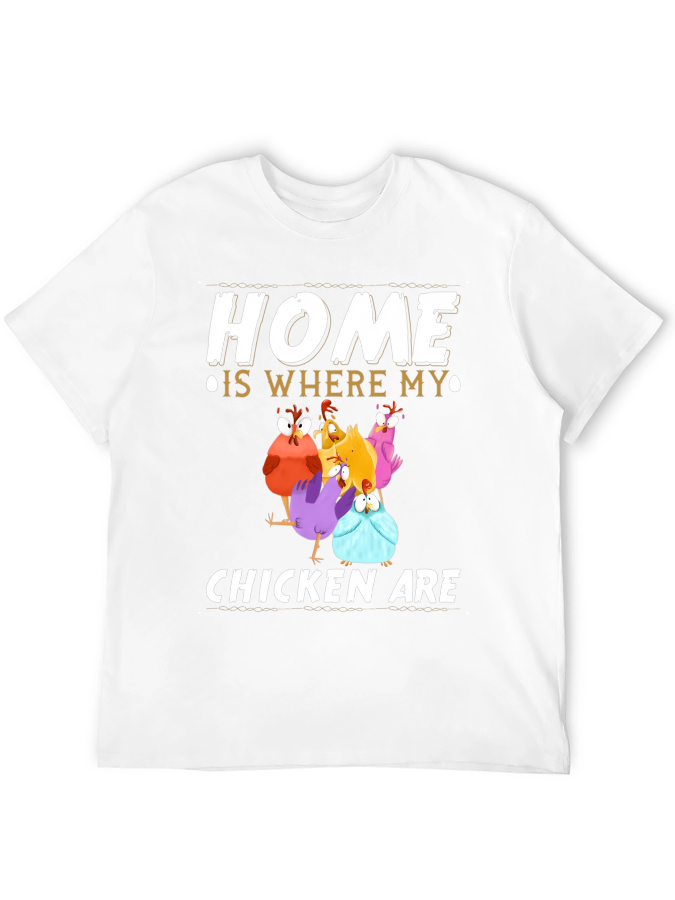 Home Is Where My Chickens Are T-Shirt