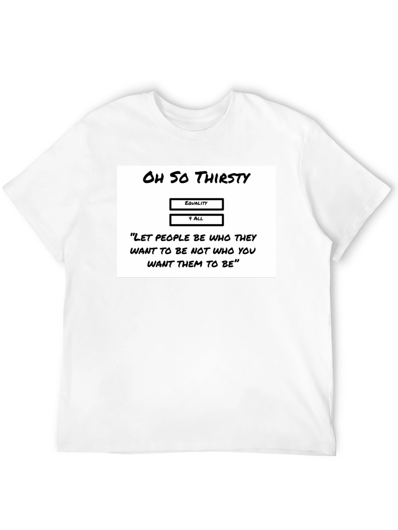 Oh So Thirsty Equality T-Shirt