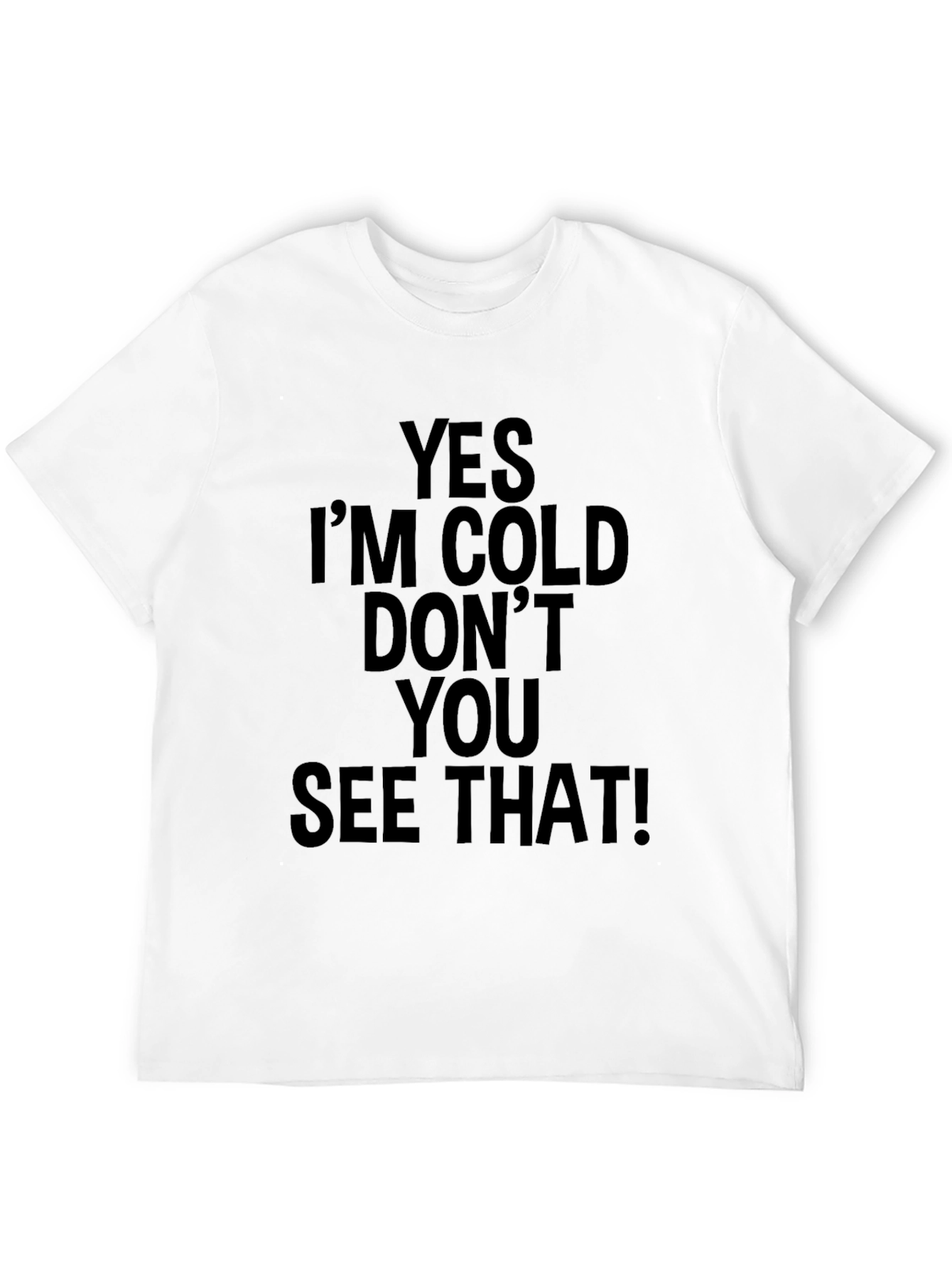 Yes Im Cold T-Shirt